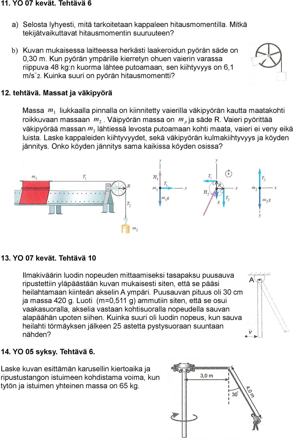 Kuinka suuri on pyörän hitausmomentti? 12. tehtävä. Massat ja väkipyörä Massa m1 liukkaalla pinnalla on kiinnitetty vaierilla väkipyörän kautta maatakohti roikkuvaan massaan m2.