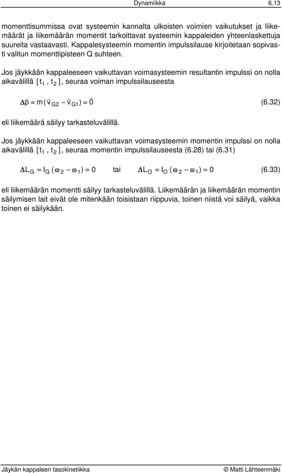 Jos jäyää appaleesee aiuaa oimasyseemi resulai impulssi o olla aiaälillä [, ], seuraa oima impulssilauseesa Δ = m( ) = 0 (6.3) p eli liiemäärä säilyy araseluälillä.