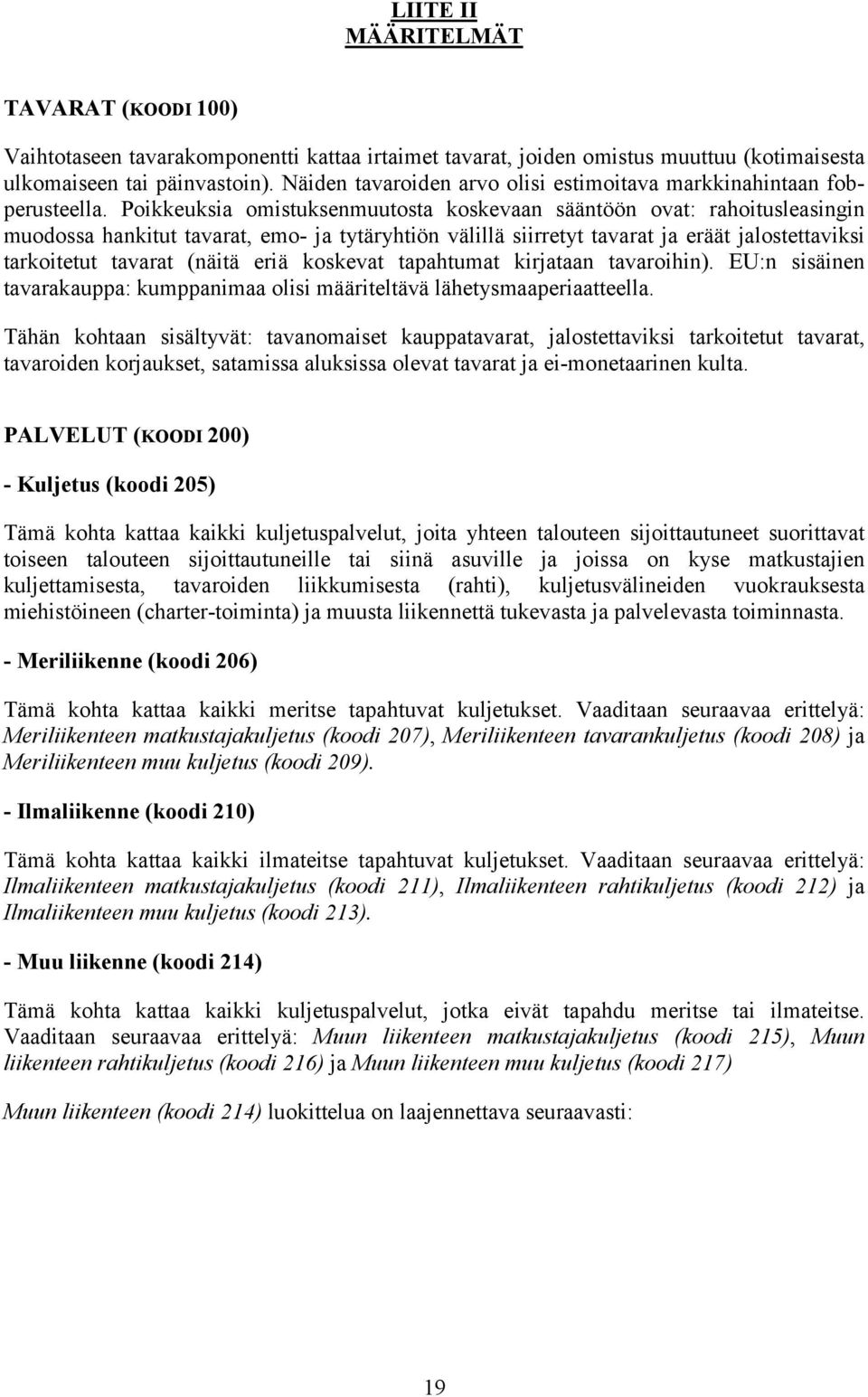 Poikkeuksia omistuksenmuutosta koskevaan sääntöön ovat: rahoitusleasingin muodossa hankitut tavarat, emo- ja tytäryhtiön välillä siirretyt tavarat ja eräät jalostettaviksi tarkoitetut tavarat (näitä