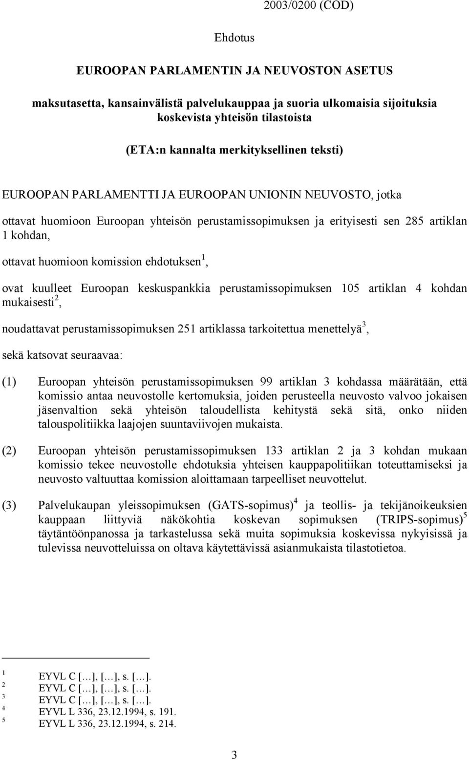komission ehdotuksen 1, ovat kuulleet Euroopan keskuspankkia perustamissopimuksen 105 artiklan 4 kohdan mukaisesti 2, noudattavat perustamissopimuksen 251 artiklassa tarkoitettua menettelyä 3, sekä