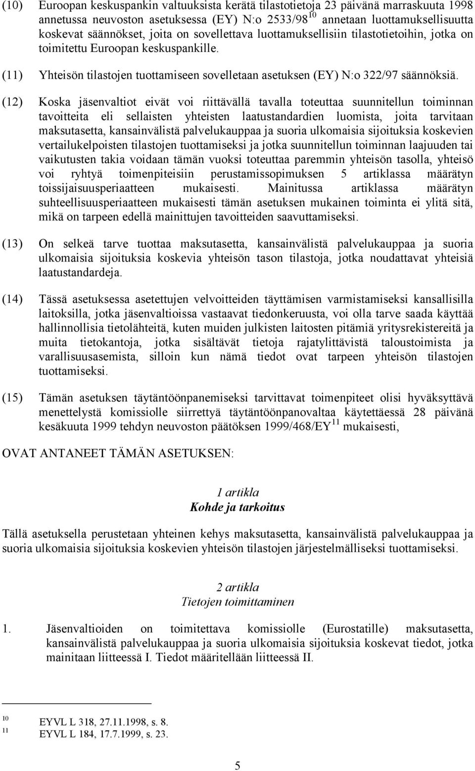 (12) Koska jäsenvaltiot eivät voi riittävällä tavalla toteuttaa suunnitellun toiminnan tavoitteita eli sellaisten yhteisten laatustandardien luomista, joita tarvitaan maksutasetta, kansainvälistä