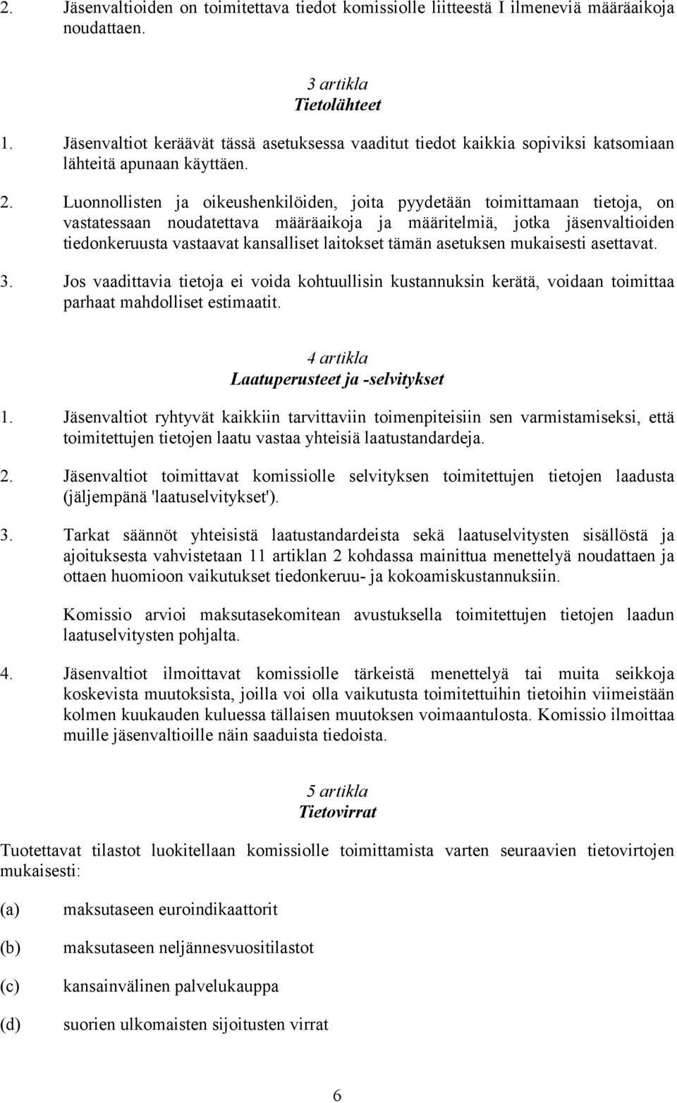 Luonnollisten ja oikeushenkilöiden, joita pyydetään toimittamaan tietoja, on vastatessaan noudatettava määräaikoja ja määritelmiä, jotka jäsenvaltioiden tiedonkeruusta vastaavat kansalliset laitokset