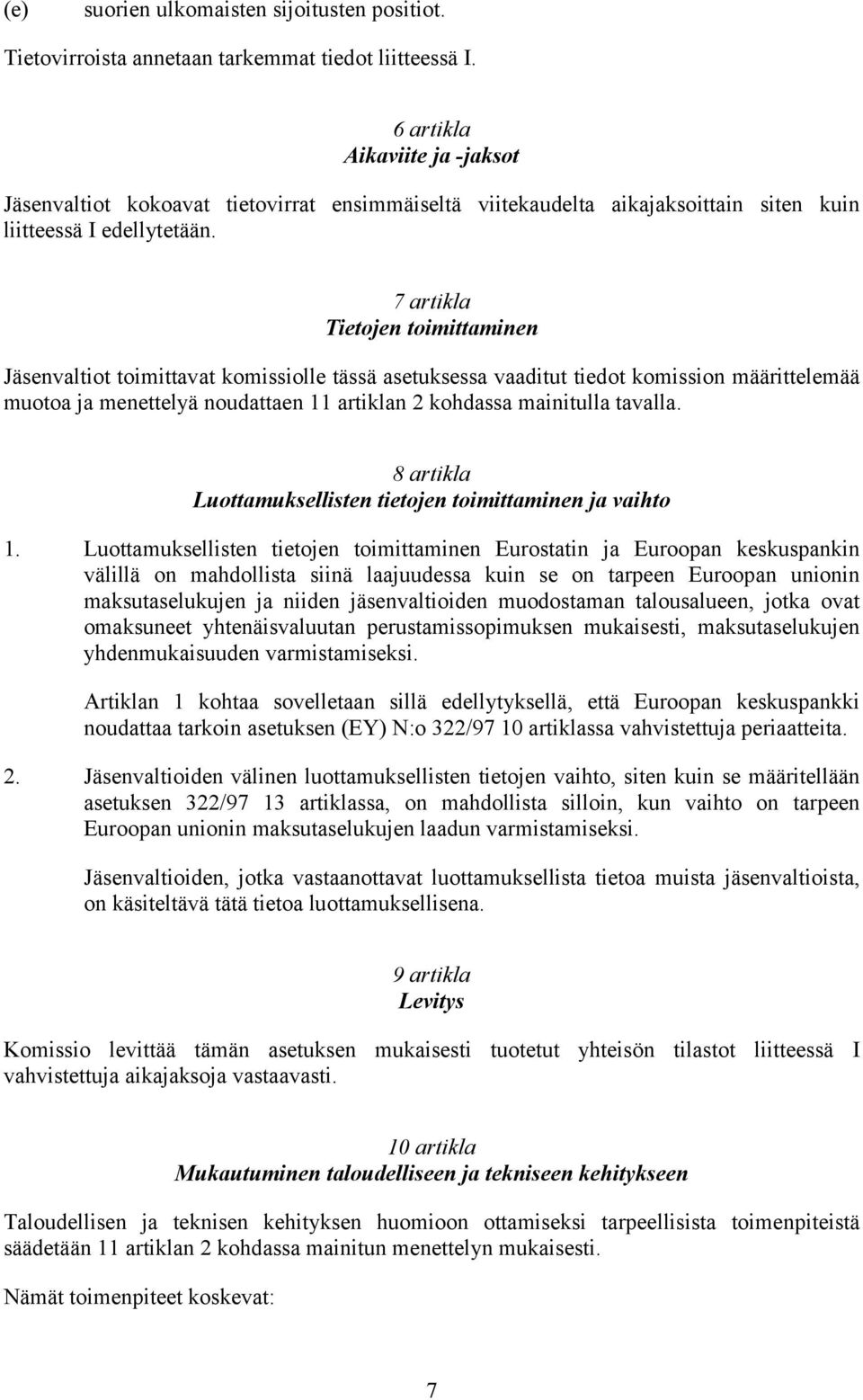 7 artikla Tietojen toimittaminen Jäsenvaltiot toimittavat komissiolle tässä asetuksessa vaaditut tiedot komission määrittelemää muotoa ja menettelyä noudattaen 11 artiklan 2 kohdassa mainitulla