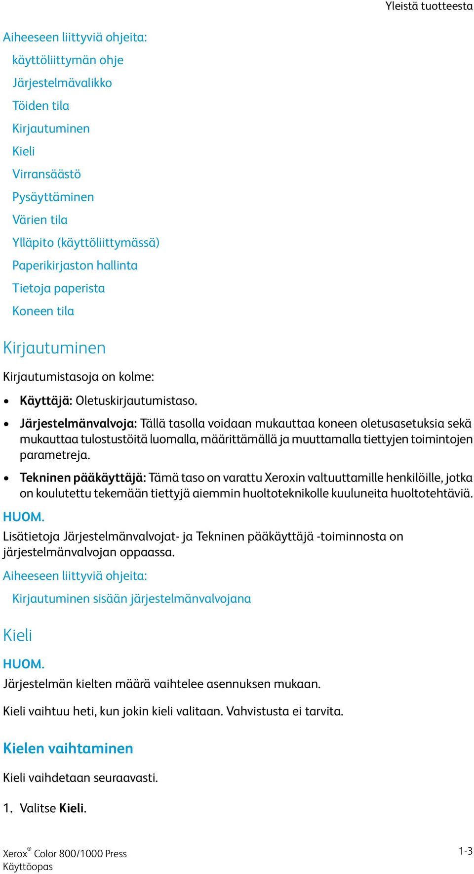 Järjestelmänvalvoja: Tällä tasolla voidaan mukauttaa koneen oletusasetuksia sekä mukauttaa tulostustöitä luomalla, määrittämällä ja muuttamalla tiettyjen toimintojen parametreja.