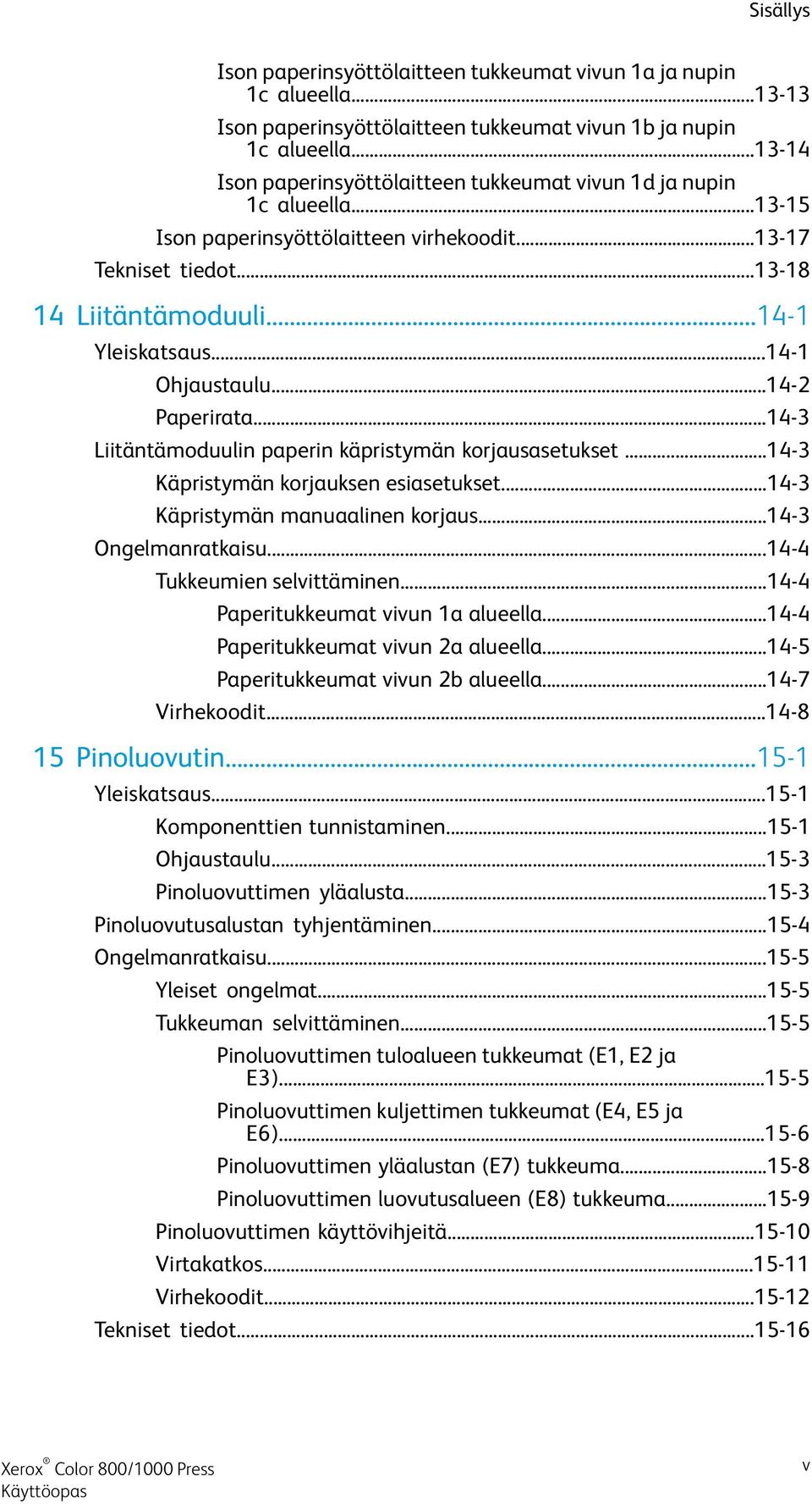 ..14-1 Ohjaustaulu...14-2 Paperirata...14-3 Liitäntämoduulin paperin käpristymän korjausasetukset...14-3 Käpristymän korjauksen esiasetukset...14-3 Käpristymän manuaalinen korjaus.