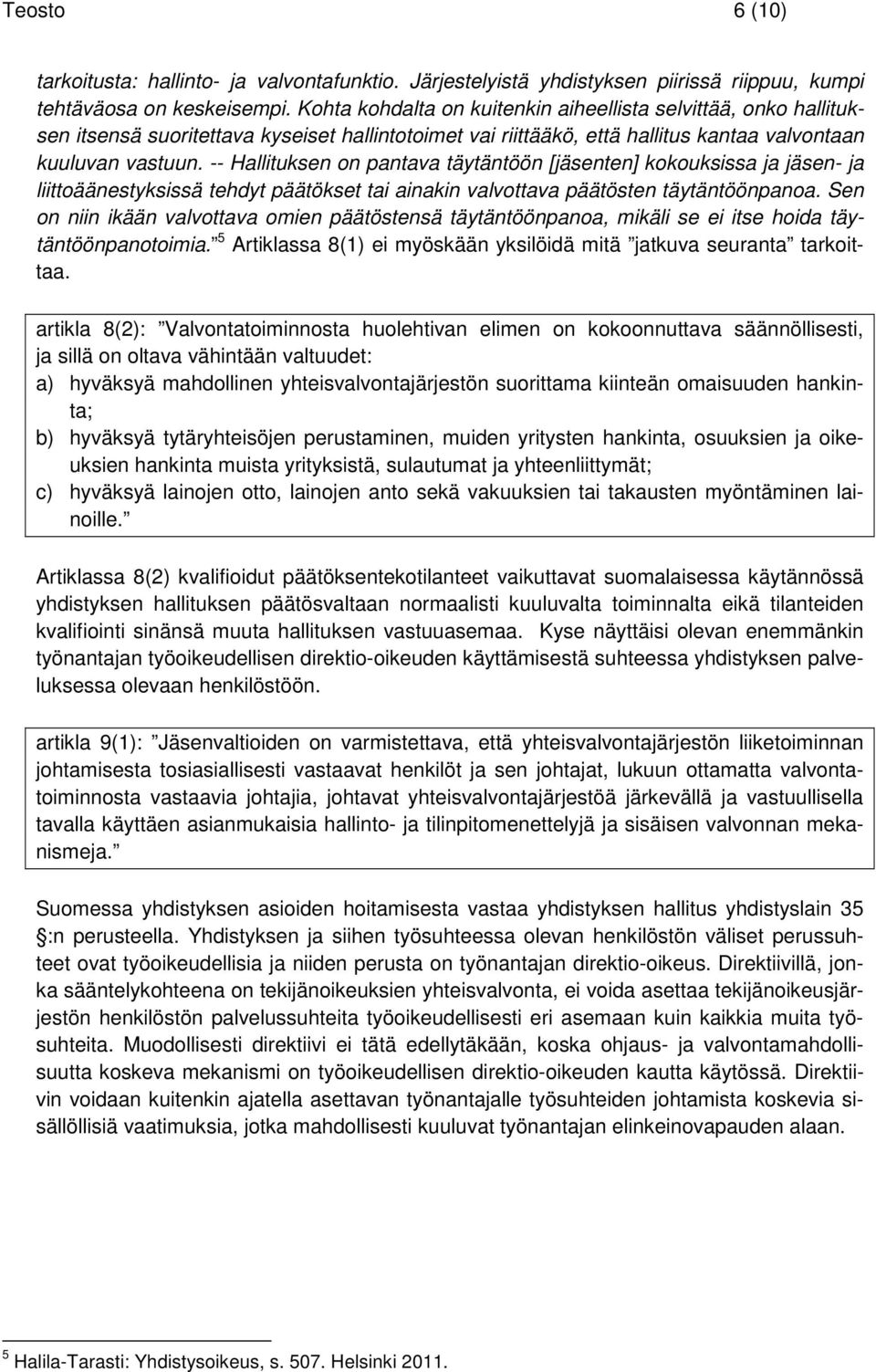 -- Hallituksen on pantava täytäntöön [jäsenten] kokouksissa ja jäsen- ja liittoäänestyksissä tehdyt päätökset tai ainakin valvottava päätösten täytäntöönpanoa.