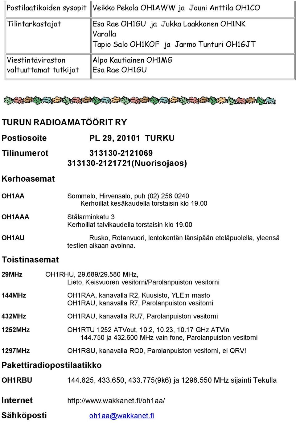 puh (02) 258 0240 Kerhoillat kesäkaudella torstaisin klo 19.00 OH1AAA Stålarminkatu 3 Kerhoillat talvikaudella torstaisin klo 19.