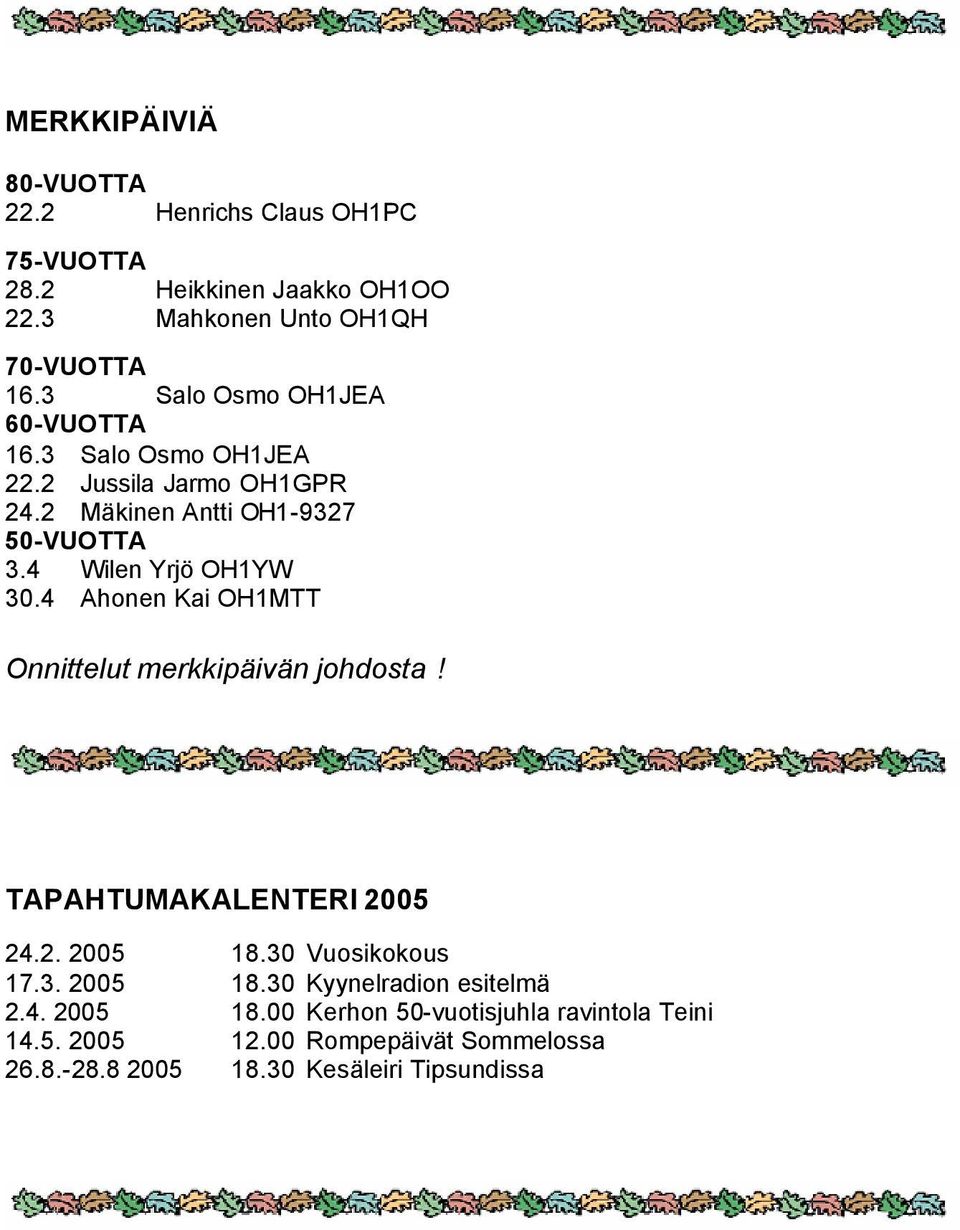 4 Wilen Yrjö OH1YW 30.4 Ahonen Kai OH1MTT Onnittelut merkkipäivän johdosta! TAPAHTUMAKALENTERI 2005 24.2. 2005 18.