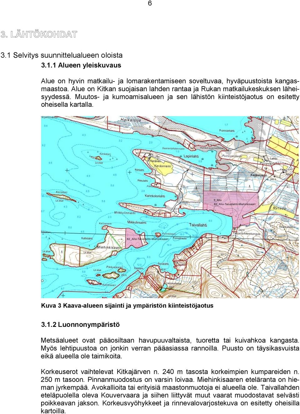 Kuva 3 Kaava-alueen sijainti ja ympäristön kiinteistöjaotus 3.1.2 Luonnonympäristö Metsäalueet ovat pääosiltaan havupuuvaltaista, tuoretta tai kuivahkoa kangasta.