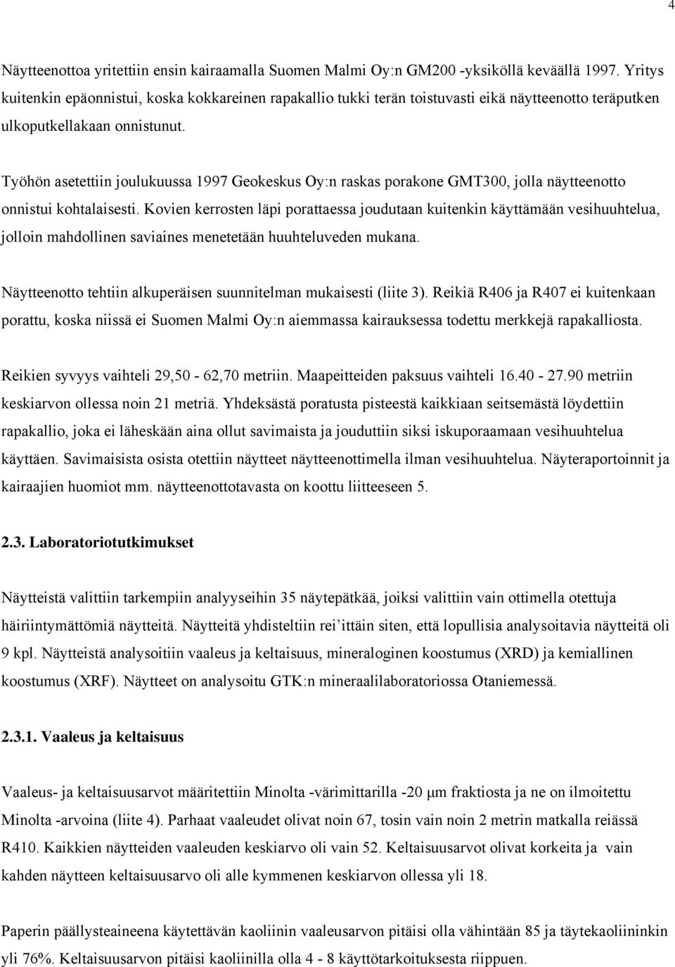 Työhön asetettiin joulukuussa 1997 Geokeskus Oy:n raskas porakone GMT300, jolla näytteenotto onnistui kohtalaisesti.