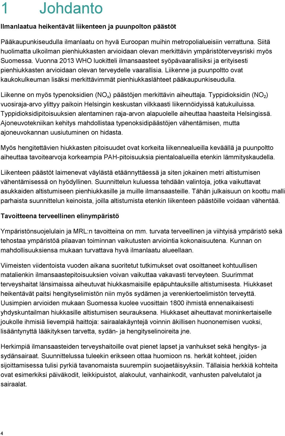 Vuonna 2013 WHO luokitteli ilmansaasteet syöpävaarallisiksi ja erityisesti pienhiukkasten arvioidaan olevan terveydelle vaarallisia.
