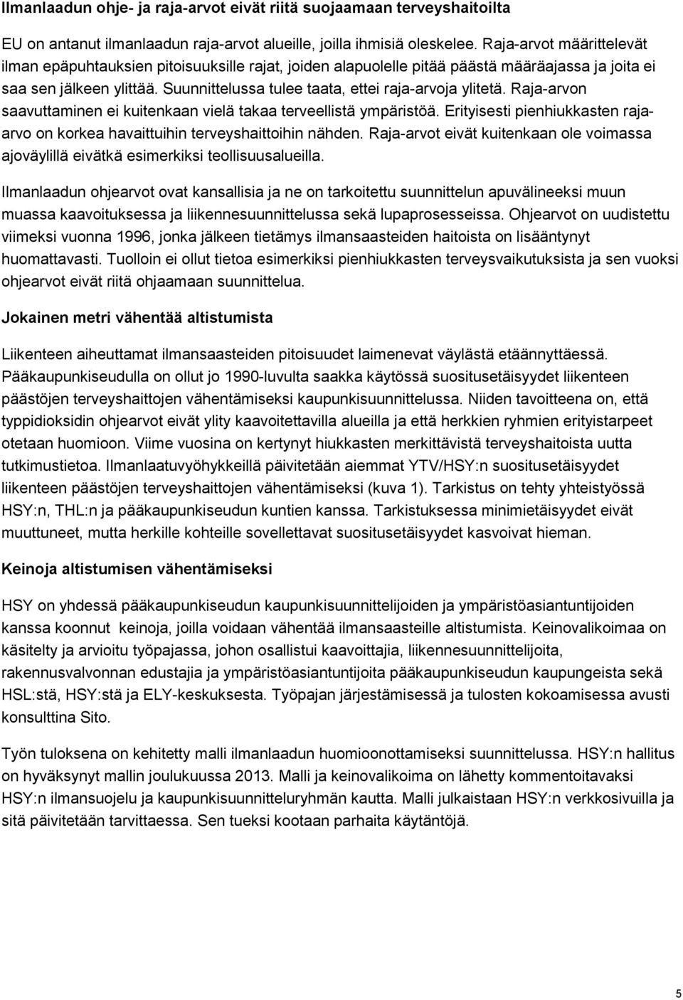 Suunnittelussa tulee taata, ettei raja-arvoja ylitetä. Raja-arvon saavuttaminen ei kuitenkaan vielä takaa terveellistä ympäristöä.