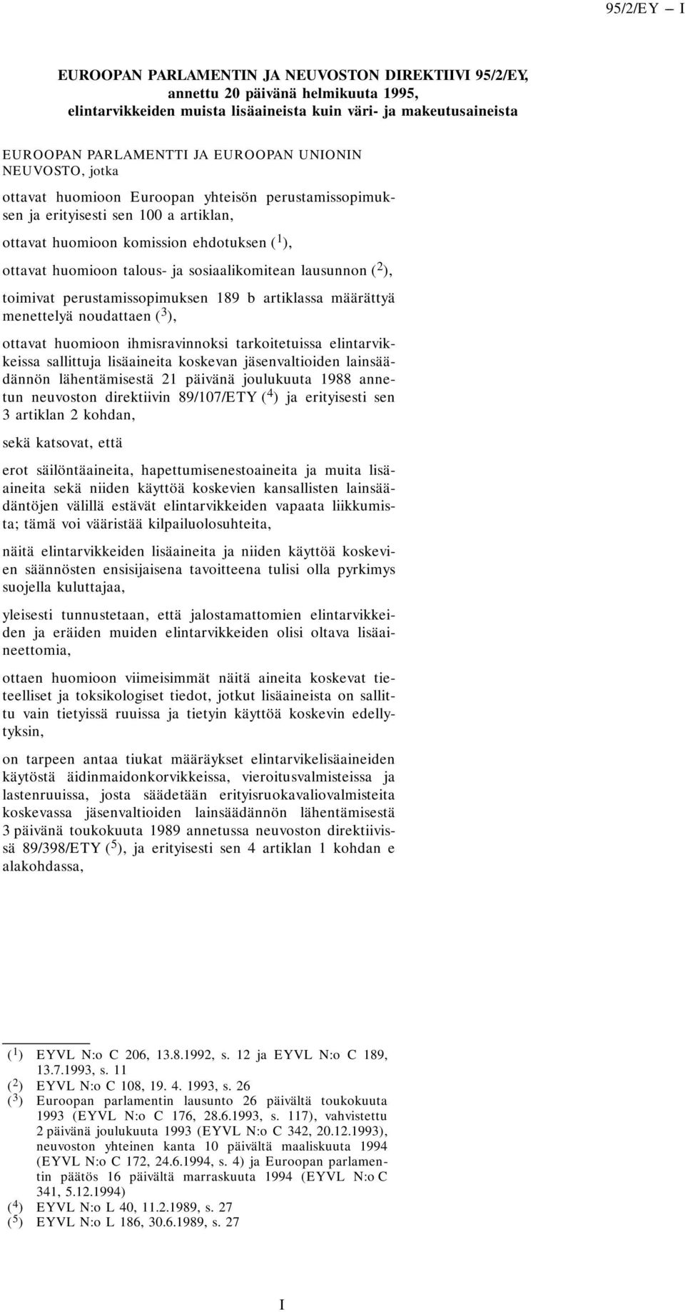 lausunnon ( 2 ), toimivat perustamissopimuksen 189 b artiklassa määrättyä menettelyä noudattaen ( 3 ), ottavat huomioon ihmisravinnoksi tarkoitetuissa elintarvikkeissa sallittuja lisäaineita koskevan