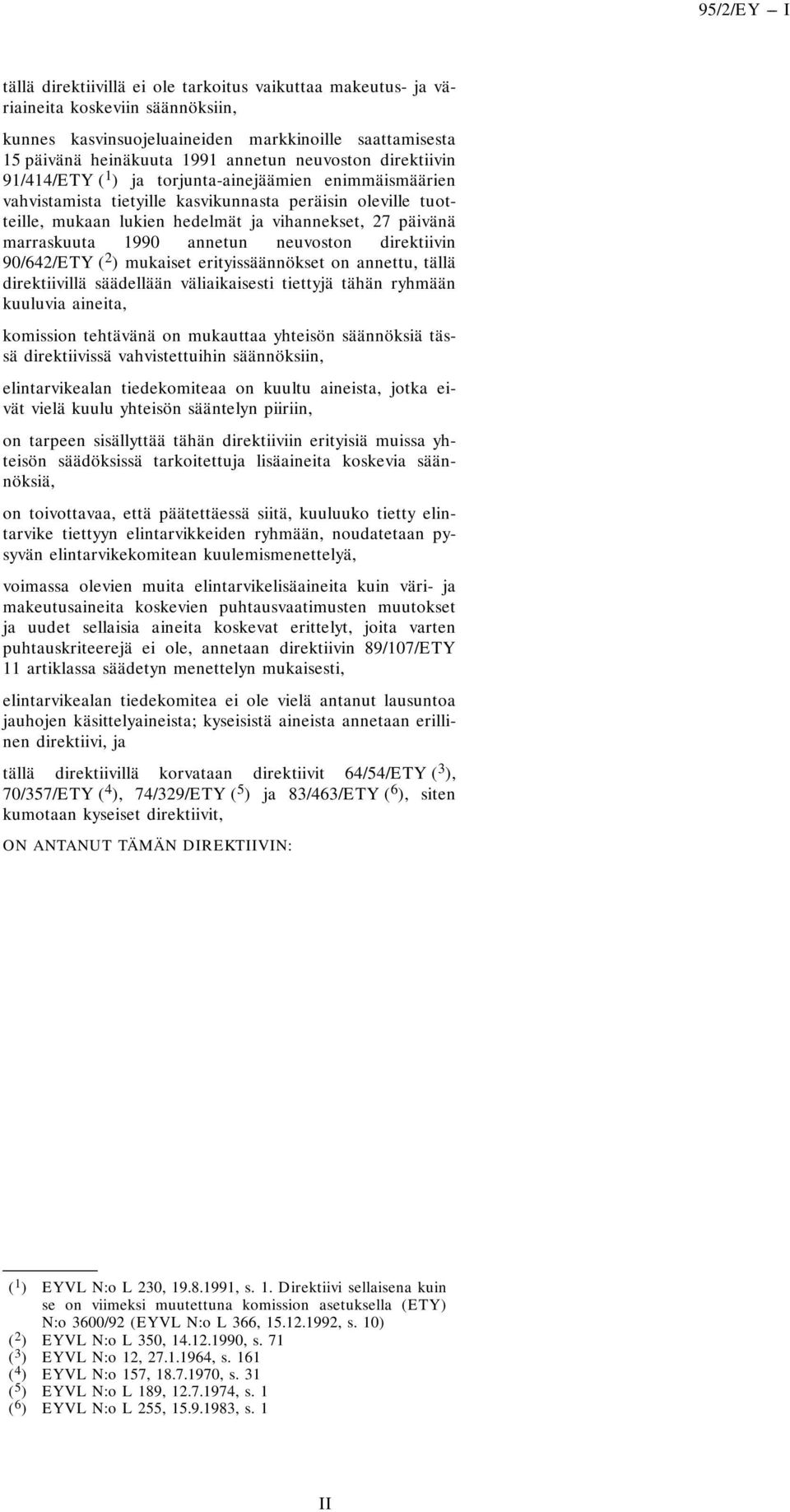 marraskuuta 1990 annetun neuvoston direktiivin 90/642/ETY ( 2 ) mukaiset erityissäännökset on annettu, tällä direktiivillä säädellään väliaikaisesti tiettyjä tähän ryhmään kuuluvia aineita, komission