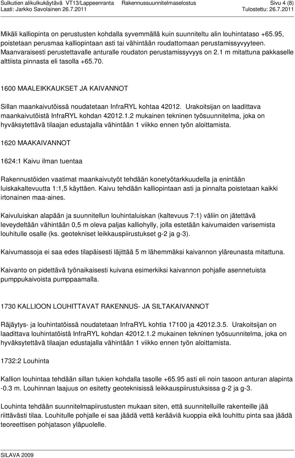 1600 MAALEIKKAUKSET JA KAIVANNOT Sillan maankaivutöissä noudatetaan InfraRYL kohtaa 42012. Urakoitsijan on laadittava maankaivutöistä InfraRYL kohdan 42012.1.2 mukainen tekninen työsuunnitelma, joka on hyväksytettävä tilaajan edustajalla vähintään 1 viikko ennen työn aloittamista.