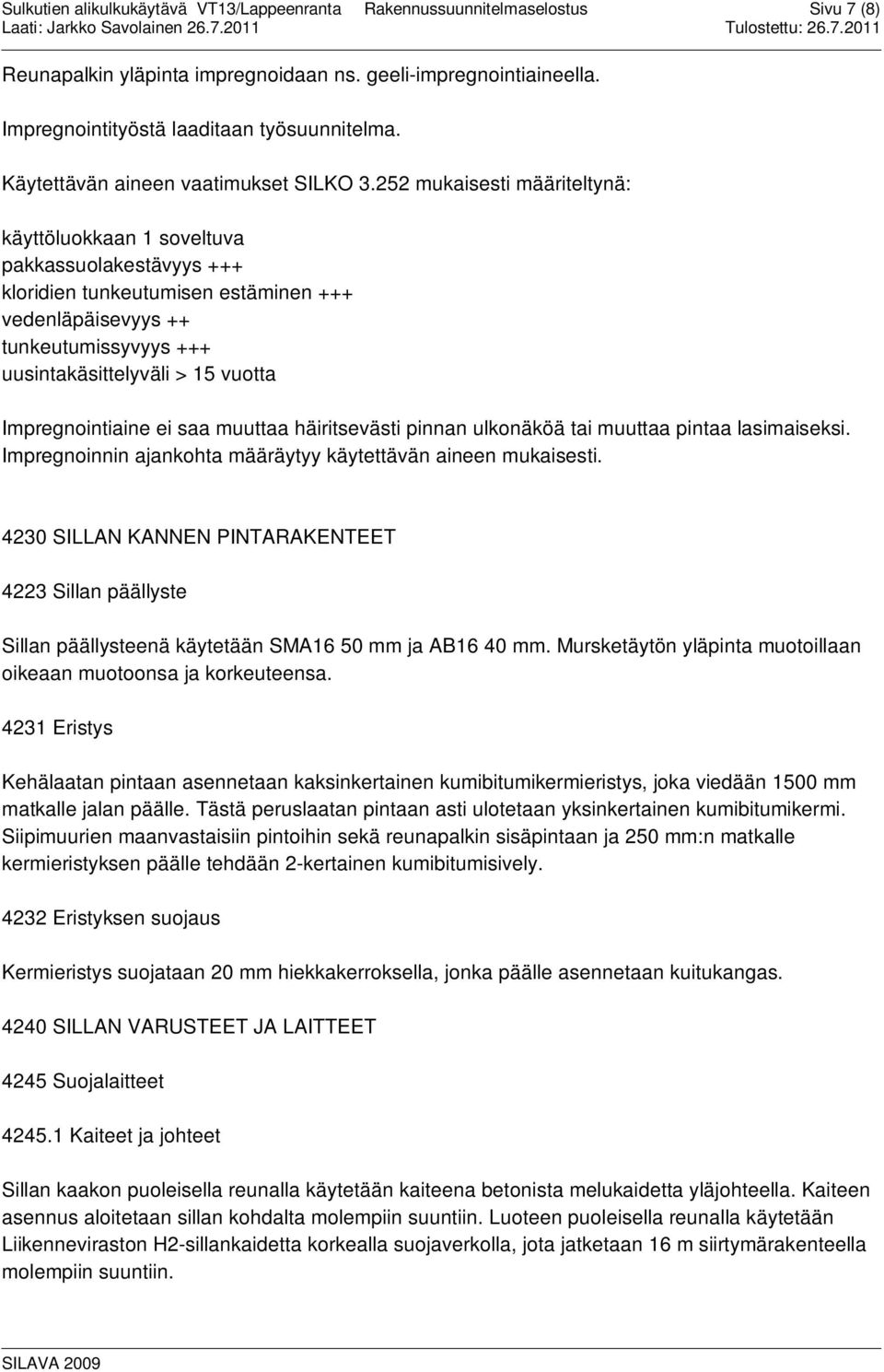 Impregnointiaine ei saa muuttaa häiritsevästi pinnan ulkonäköä tai muuttaa pintaa lasimaiseksi. Impregnoinnin ajankohta määräytyy käytettävän aineen mukaisesti.