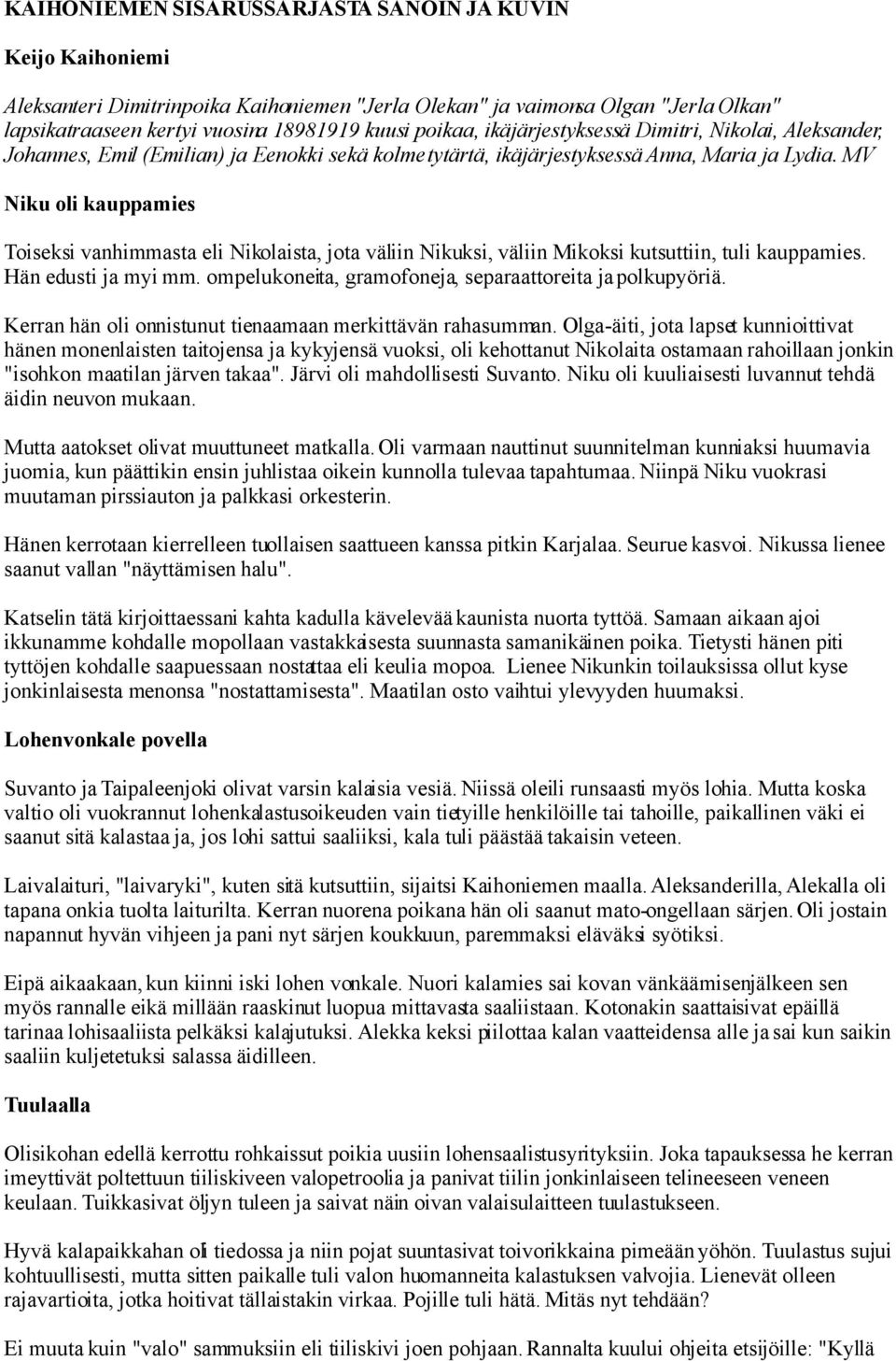 MV Niku oli kauppamies Toiseksi vanhimmasta eli Nikolaista, jota väliin Nikuksi, väliin Mikoksi kutsuttiin, tuli kauppamies. Hän edusti ja myi mm.