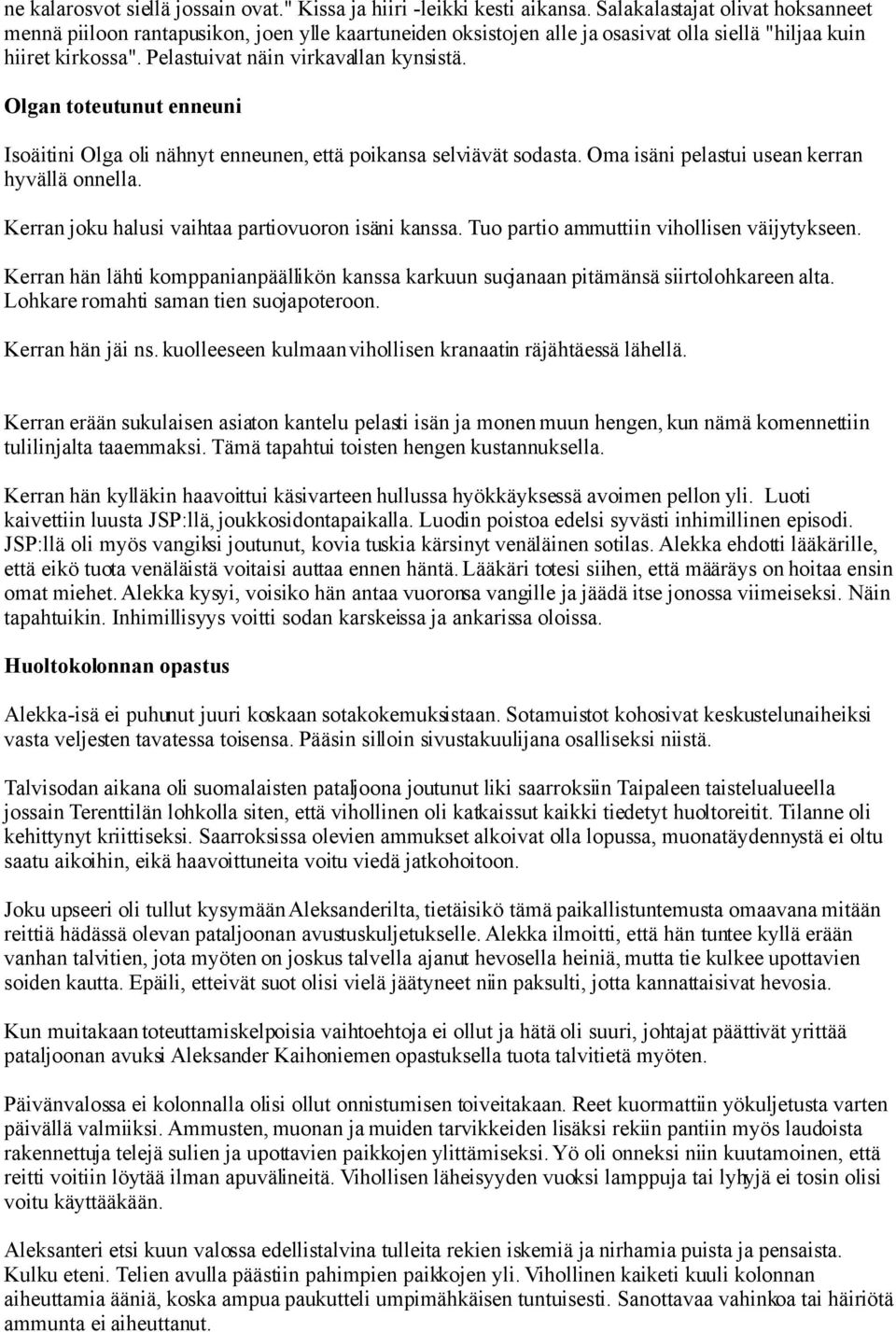 Olgan toteutunut enneuni Isoäitini Olga oli nähnyt enneunen, että poikansa selviävät sodasta. Oma isäni pelastui usean kerran hyvällä onnella. Kerran joku halusi vaihtaa partiovuoron isäni kanssa.