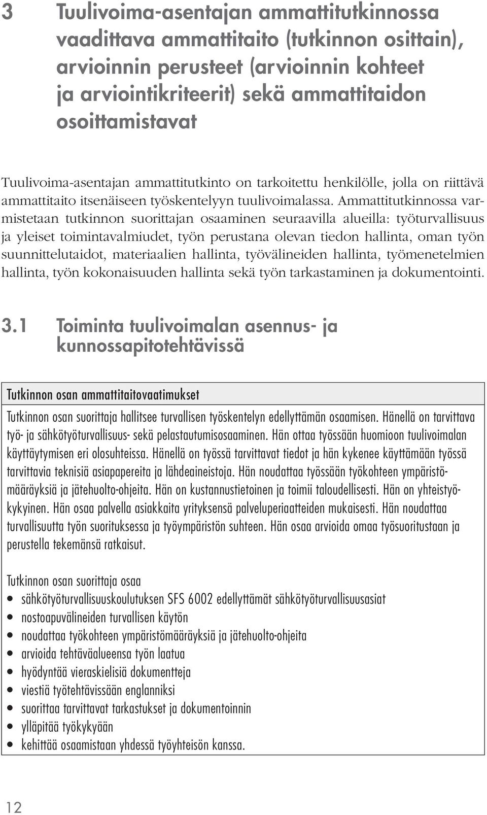 Ammattitutkinnossa varmistetaan tutkinnon suorittajan osaaminen seuraavilla alueilla: työturvallisuus ja yleiset toimintavalmiudet, työn perustana olevan tiedon hallinta, oman työn suunnittelutaidot,