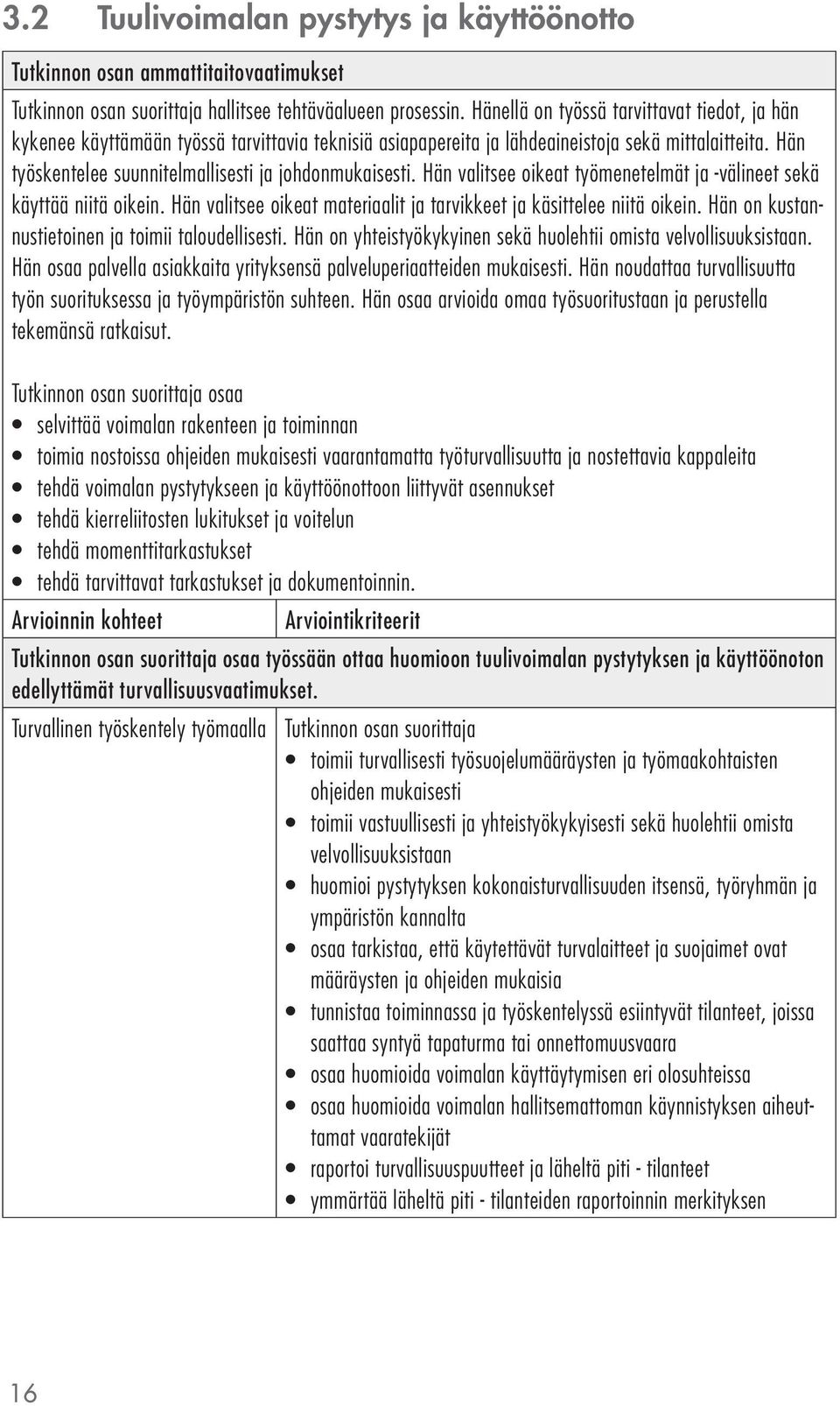 Hän työskentelee suunnitelmallisesti ja johdonmukaisesti. Hän valitsee oikeat työmenetelmät ja -välineet sekä käyttää niitä oikein.