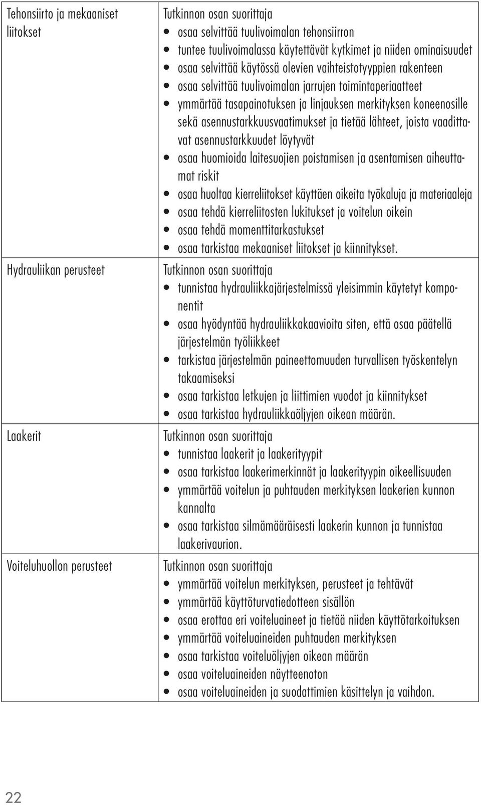 sekä asennustarkkuusvaatimukset ja tietää lähteet, joista vaadittavat asennustarkkuudet löytyvät osaa huomioida laitesuojien poistamisen ja asentamisen aiheuttamat riskit osaa huoltaa kierreliitokset