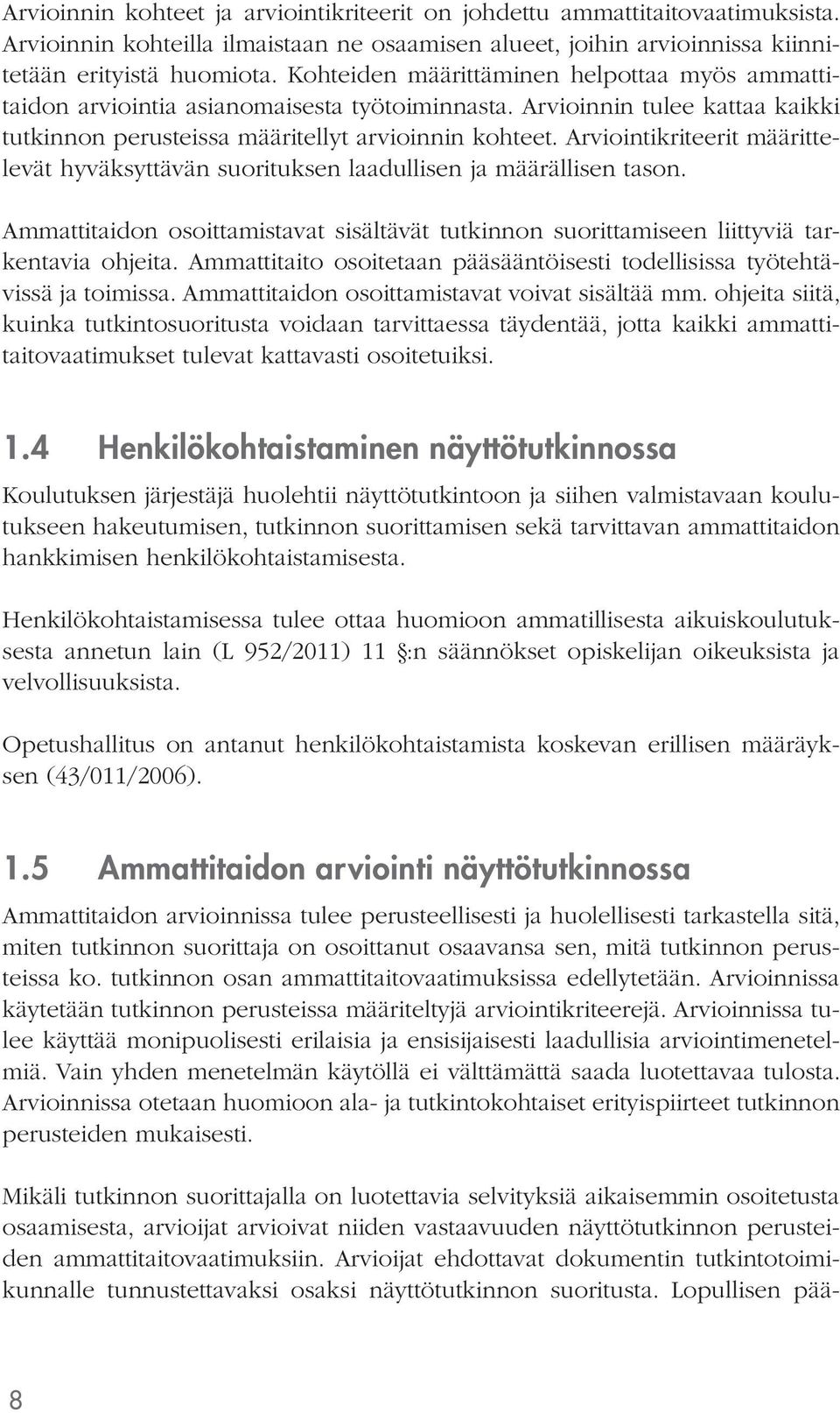 Arviointikriteerit määrittelevät hyväksyttävän suorituksen laadullisen ja määrällisen tason. Ammattitaidon osoittamistavat sisältävät tutkinnon suorittamiseen liittyviä tarkentavia ohjeita.