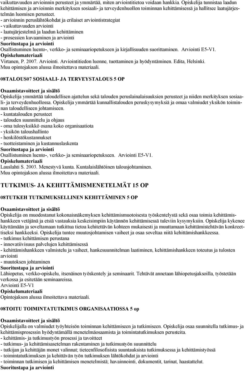 - arvioinnin peruslähtökohdat ja erilaiset arviointistrategiat - vaikuttavuuden arviointi - laatujärjestelmä ja laadun kehittäminen - prosessien kuvaaminen ja arviointi Osallistuminen luento-,