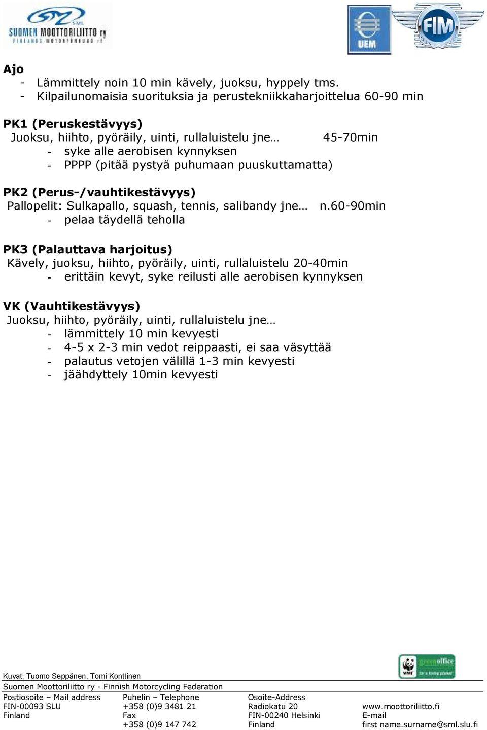 (pitää pystyä puhumaan puuskuttamatta) PK2 (Perus-/vauhtikestävyys) Pallopelit: Sulkapallo, squash, tennis, salibandy jne n.
