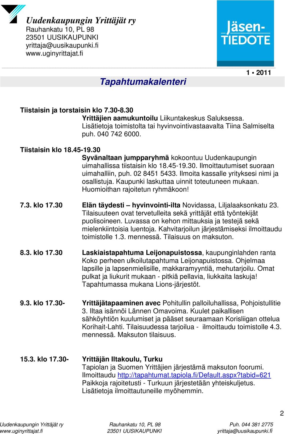 Ilmoita kassalle yrityksesi nimi ja osallistuja. Kaupunki laskuttaa uinnit toteutuneen mukaan. Huomioithan rajoitetun ryhmäkoon! 7.3. klo 17.