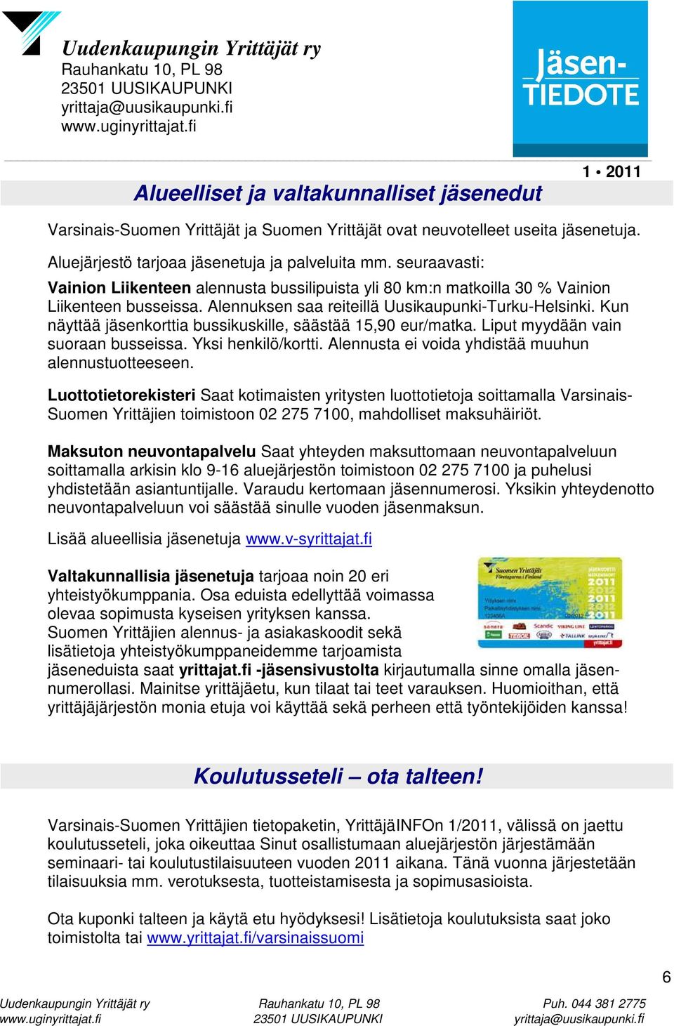 Kun näyttää jäsenkorttia bussikuskille, säästää 15,90 eur/matka. Liput myydään vain suoraan busseissa. Yksi henkilö/kortti. Alennusta ei voida yhdistää muuhun alennustuotteeseen.