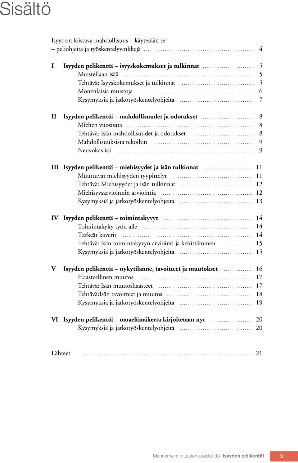 ....................................................... 6 Kysymyksiä ja jatkotyöskentelyohjeita.................................... 7 II Isyyden pelikenttä mahdollisuudet ja odotukset.