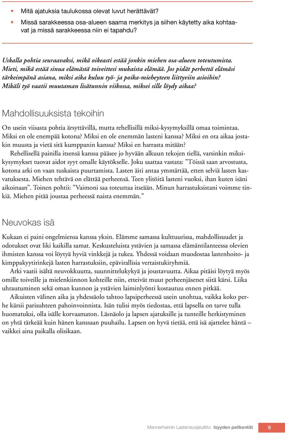 Jos pidät perhettä elämäsi tärkeimpänä asiana, miksi aika kuluu työ- ja poika-mieheyteen liittyviin asioihin? Mikäli työ vaatii muutaman lisätunnin viikossa, miksei sille löydy aikaa?