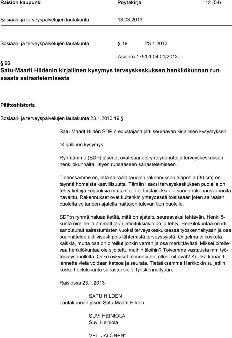 SDP:n edustajana jätti seuraavan kirjallisen kysymyksen: Kirjallinen kysymys Ryhmämme (SDP) jäsenet ovat saaneet yhteydenottoja terveyskeskuksen henkilökunnalta liittyen runsaaseen sairastelemiseen.