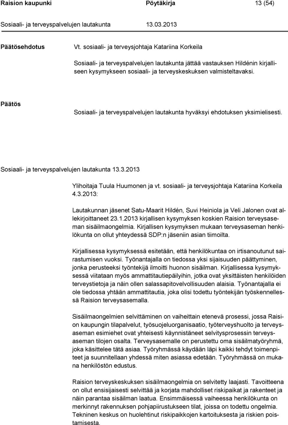 Päätös Sosiaali- ja terveyspalvelujen lautakunta hyväksyi ehdotuksen yksimielisesti. Sosiaali- ja terveyspalvelujen lautakunta 13.3.2013 Ylihoitaja Tuula Huumonen ja vt.