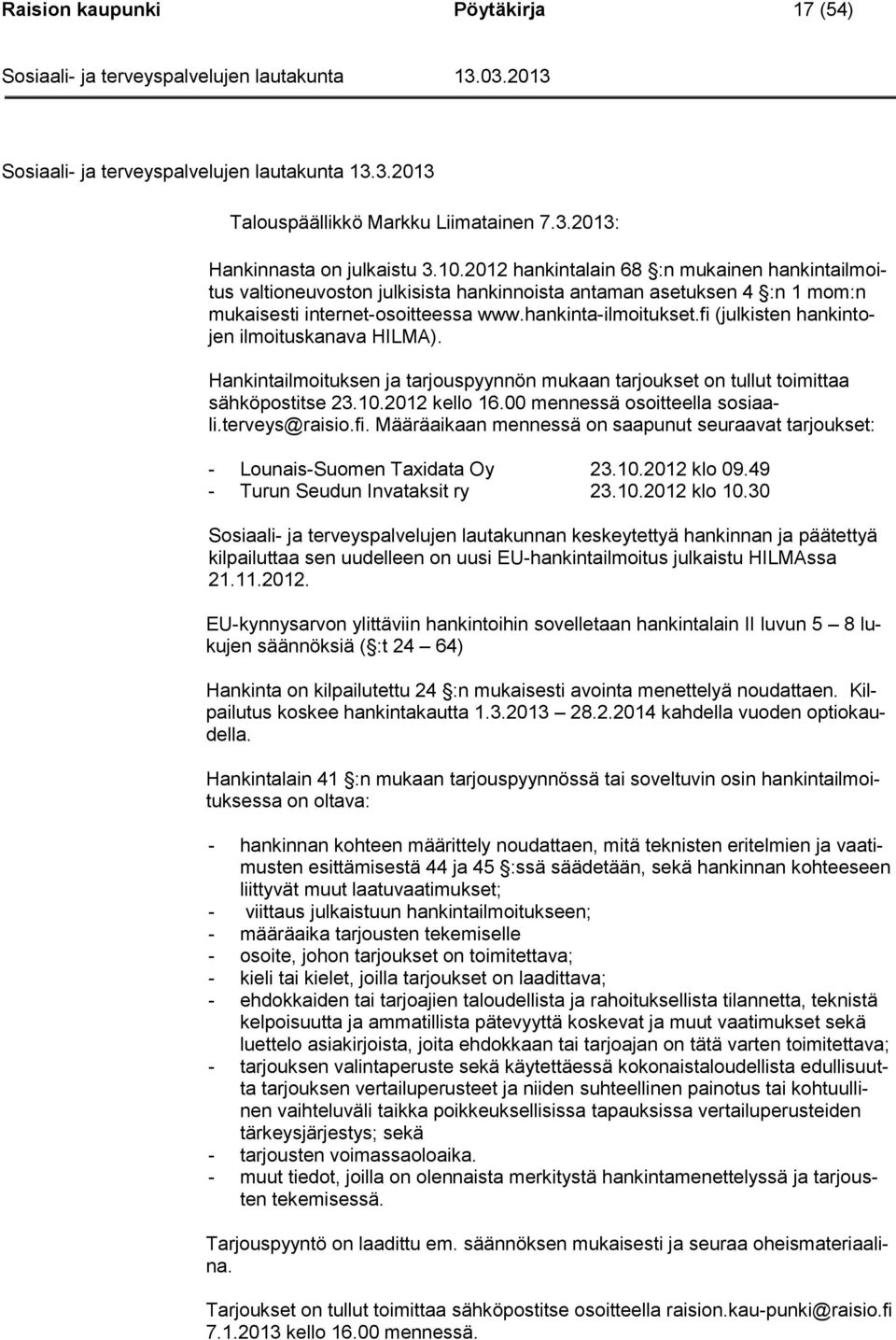 fi (julkisten hankintojen ilmoituskanava HILMA). Hankintailmoituksen ja tarjouspyynnön mukaan tarjoukset on tullut toimittaa sähköpostitse 23.10.2012 kello 16.00 mennessä osoitteella sosiaali.