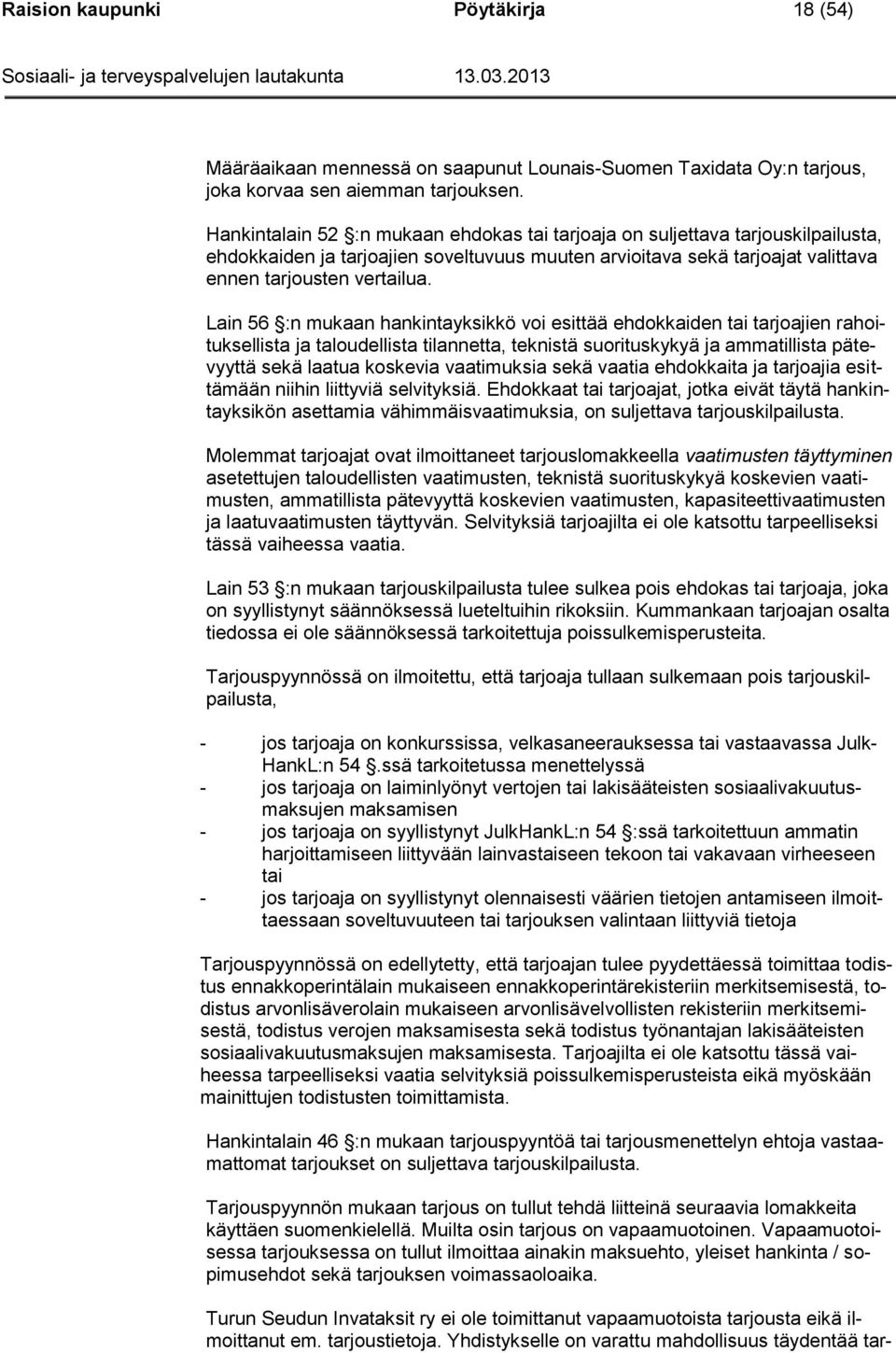 Lain 56 :n mukaan hankintayksikkö voi esittää ehdokkaiden tai tarjoajien rahoituksellista ja taloudellista tilannetta, teknistä suorituskykyä ja ammatillista pätevyyttä sekä laatua koskevia