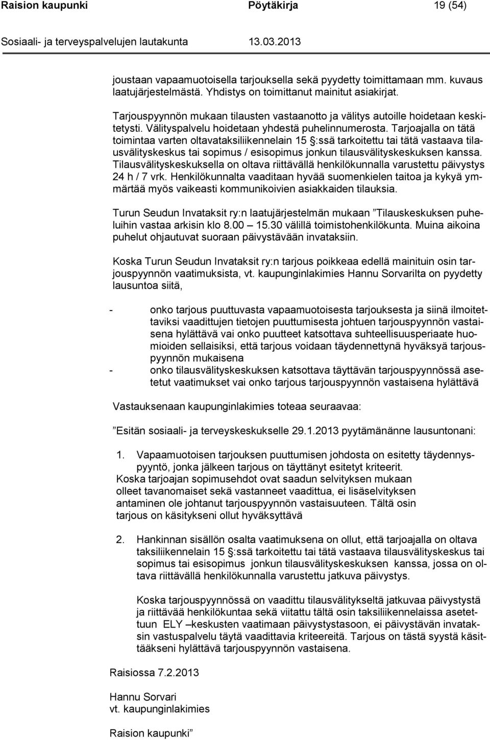 Tarjoajalla on tätä toimintaa varten oltavataksiliikennelain 15 :ssä tarkoitettu tai tätä vastaava tilausvälityskeskus tai sopimus / esisopimus jonkun tilausvälityskeskuksen kanssa.