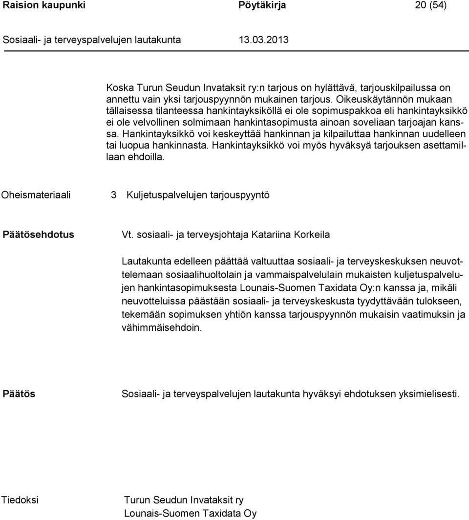 Hankintayksikkö voi keskeyttää hankinnan ja kilpailuttaa hankinnan uudelleen tai luopua hankinnasta. Hankintayksikkö voi myös hyväksyä tarjouksen asettamillaan ehdoilla.