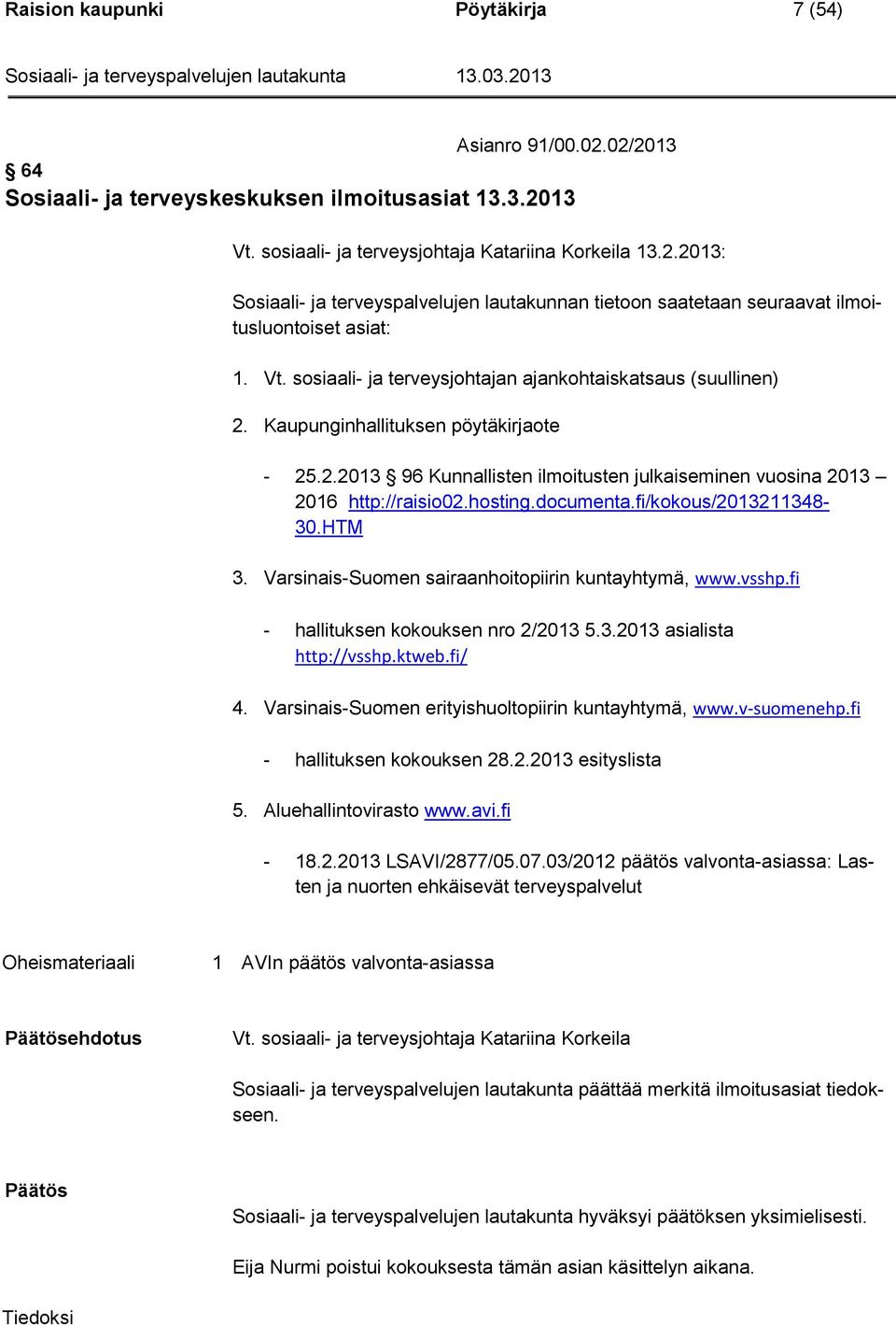 documenta.fi/kokous/2013211348-30.htm 3. Varsinais-Suomen sairaanhoitopiirin kuntayhtymä, www.vsshp.fi - hallituksen kokouksen nro 2/2013 5.3.2013 asialista http://vsshp.ktweb.fi/ 4.
