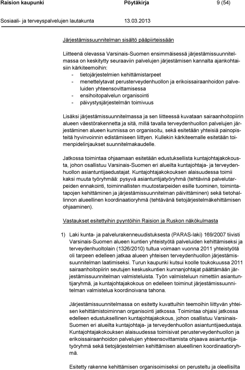 ensihoitopalvelun organisointi - päivystysjärjestelmän toimivuus Lisäksi järjestämissuunnitelmassa ja sen liitteessä kuvataan sairaanhoitopiirin alueen väestörakennetta ja sitä, millä tavalla
