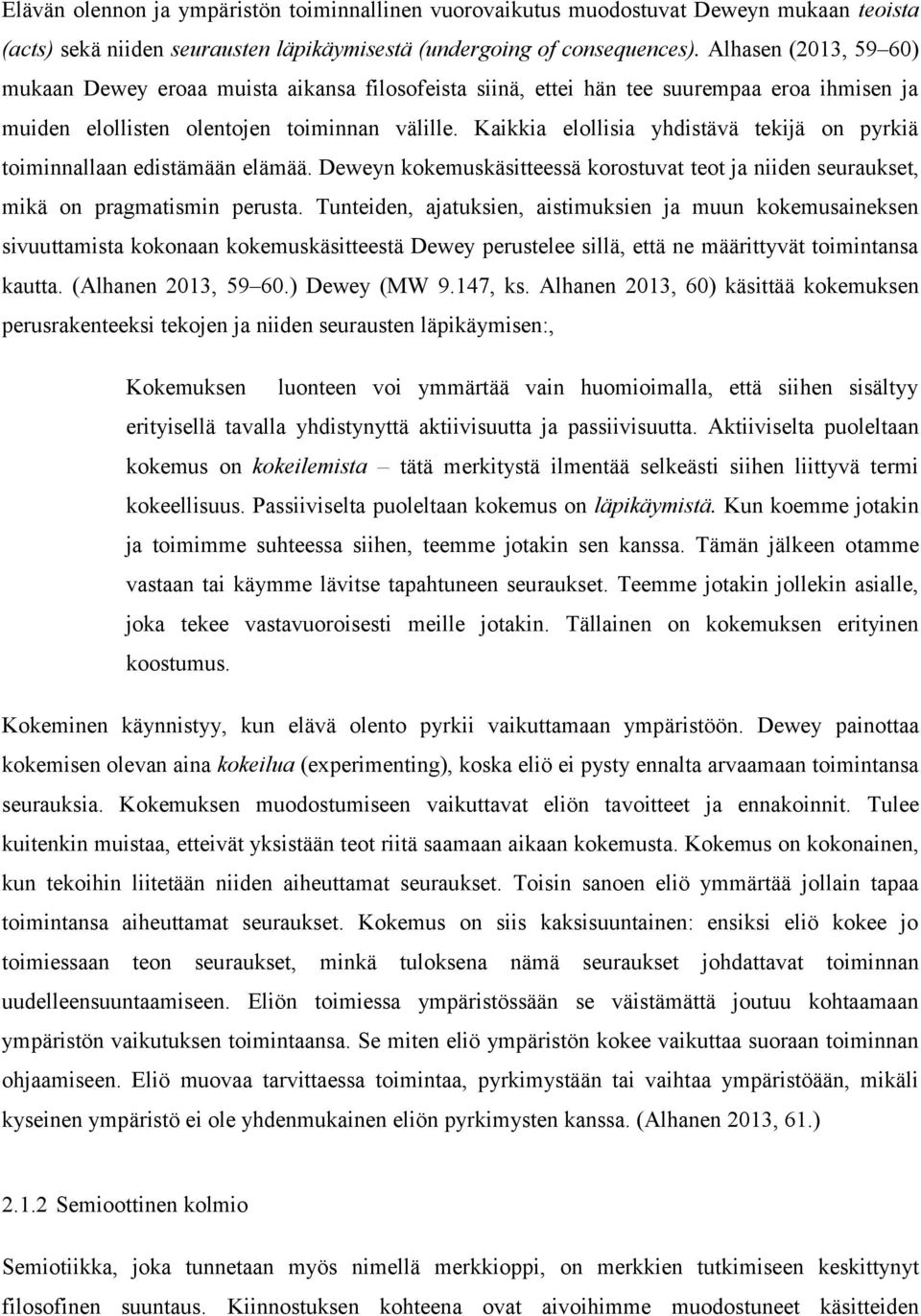 Kaikkia elollisia yhdistävä tekijä on pyrkiä toiminnallaan edistämään elämää. Deweyn kokemuskäsitteessä korostuvat teot ja niiden seuraukset, mikä on pragmatismin perusta.