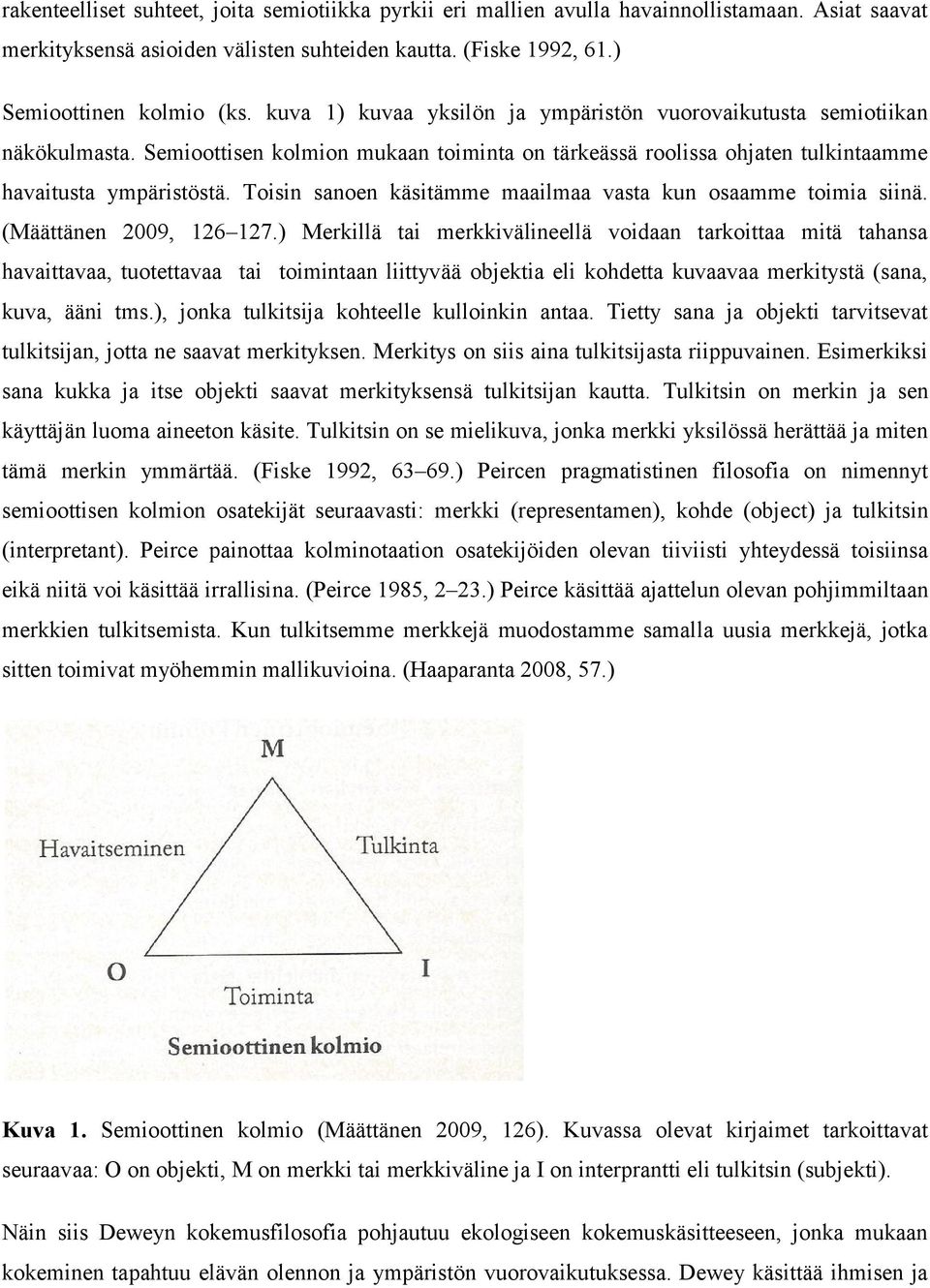 Toisin sanoen käsitämme maailmaa vasta kun osaamme toimia siinä. (Määttänen 2009, 126 127.