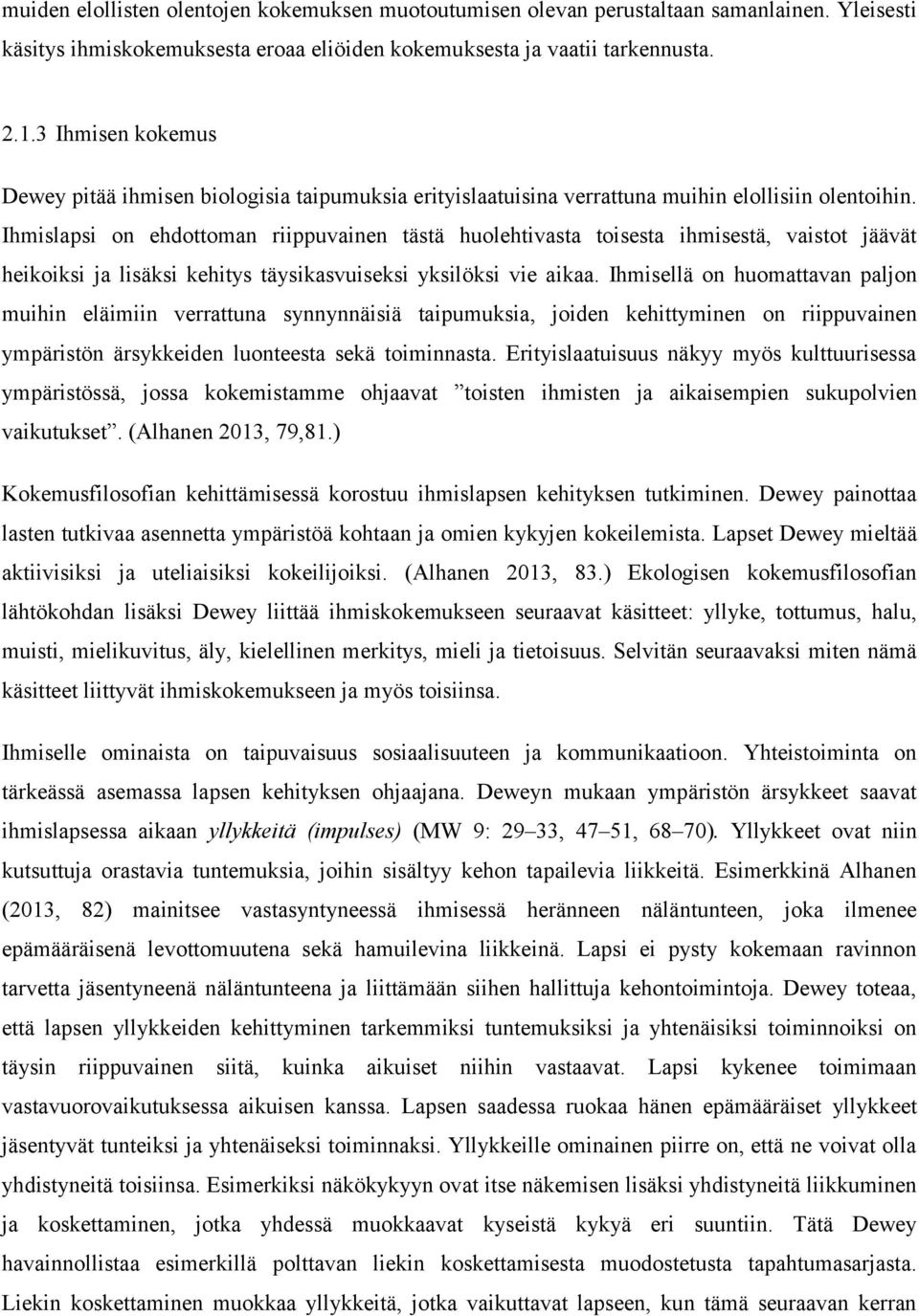 Ihmislapsi on ehdottoman riippuvainen tästä huolehtivasta toisesta ihmisestä, vaistot jäävät heikoiksi ja lisäksi kehitys täysikasvuiseksi yksilöksi vie aikaa.