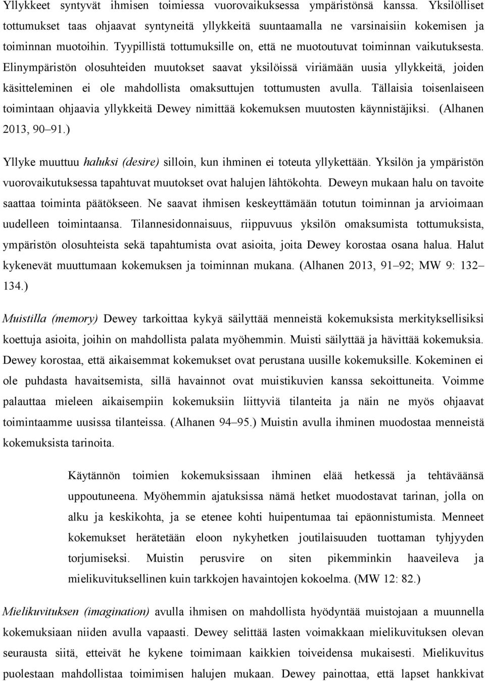 Elinympäristön olosuhteiden muutokset saavat yksilöissä viriämään uusia yllykkeitä, joiden käsitteleminen ei ole mahdollista omaksuttujen tottumusten avulla.