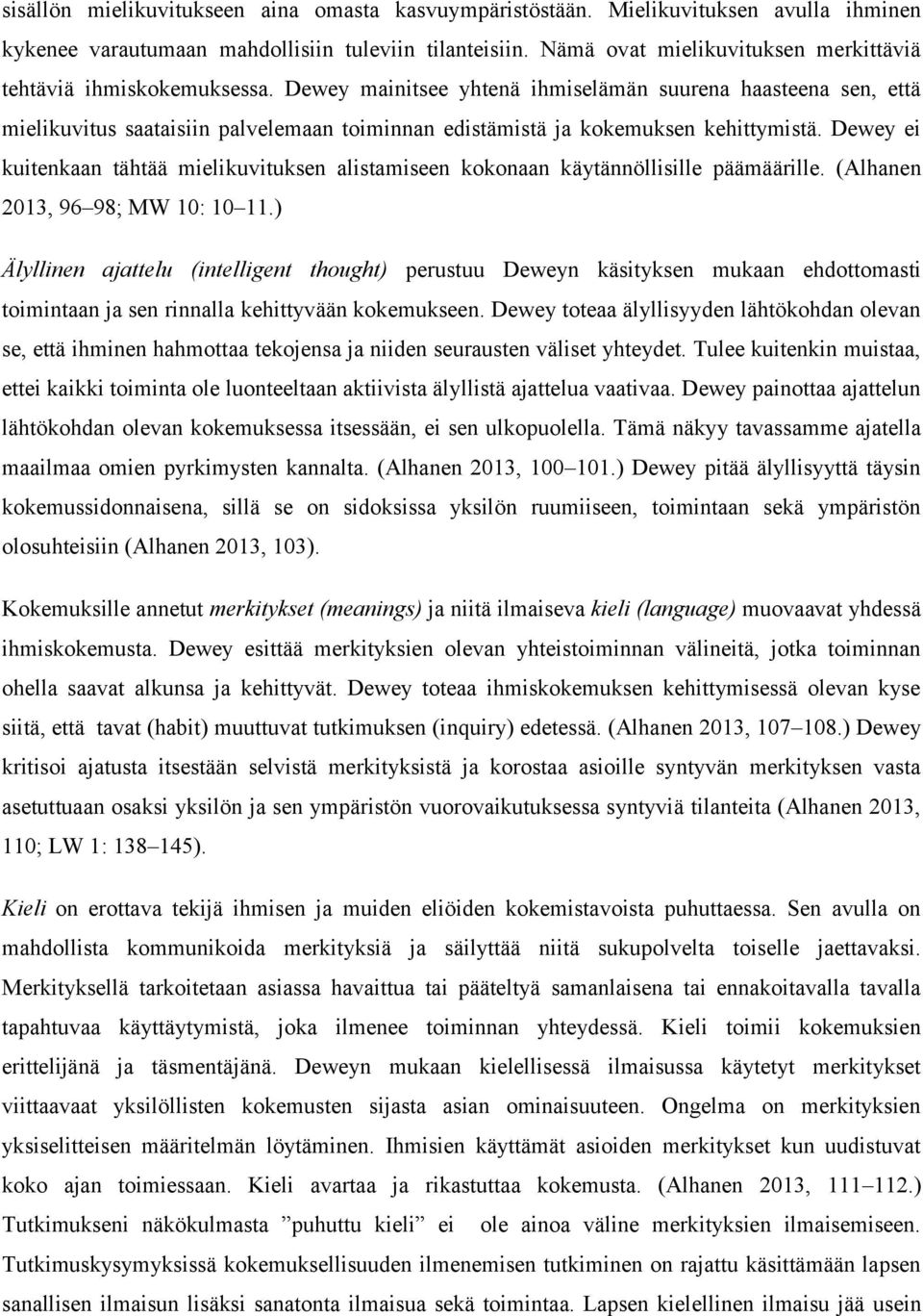 Dewey mainitsee yhtenä ihmiselämän suurena haasteena sen, että mielikuvitus saataisiin palvelemaan toiminnan edistämistä ja kokemuksen kehittymistä.