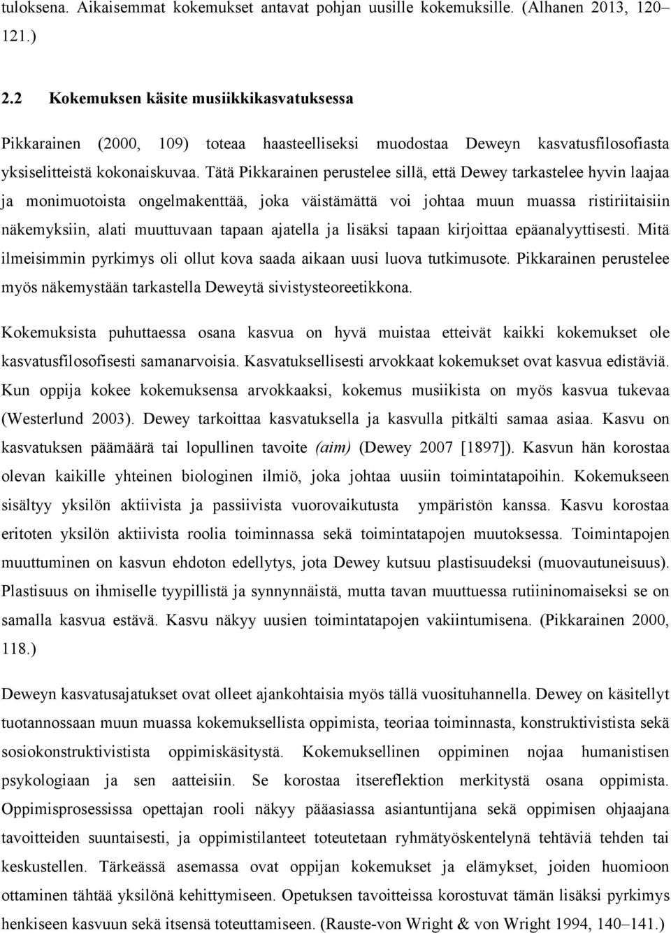 Tätä Pikkarainen perustelee sillä, että Dewey tarkastelee hyvin laajaa ja monimuotoista ongelmakenttää, joka väistämättä voi johtaa muun muassa ristiriitaisiin näkemyksiin, alati muuttuvaan tapaan