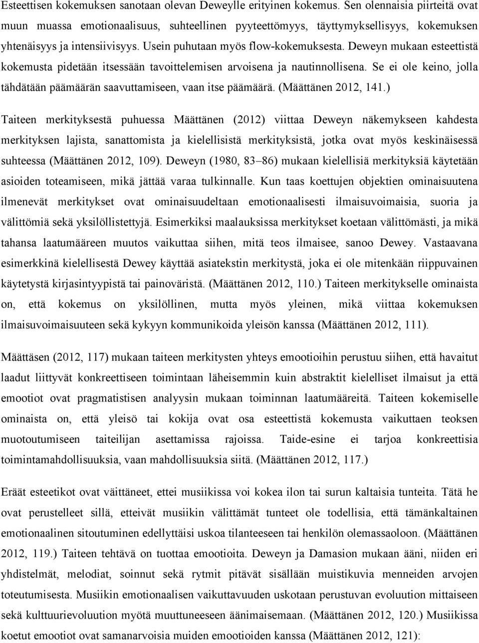 Deweyn mukaan esteettistä kokemusta pidetään itsessään tavoittelemisen arvoisena ja nautinnollisena. Se ei ole keino, jolla tähdätään päämäärän saavuttamiseen, vaan itse päämäärä.