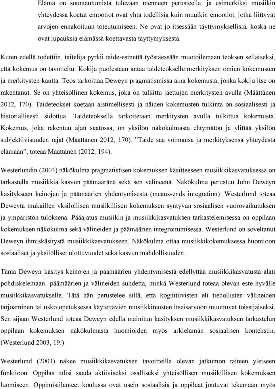 Kuten edellä todettiin, taitelija pyrkii taide-esinettä työstäessään muotoilemaan teoksen sellaiseksi, että kokemus on tavoiteltu.