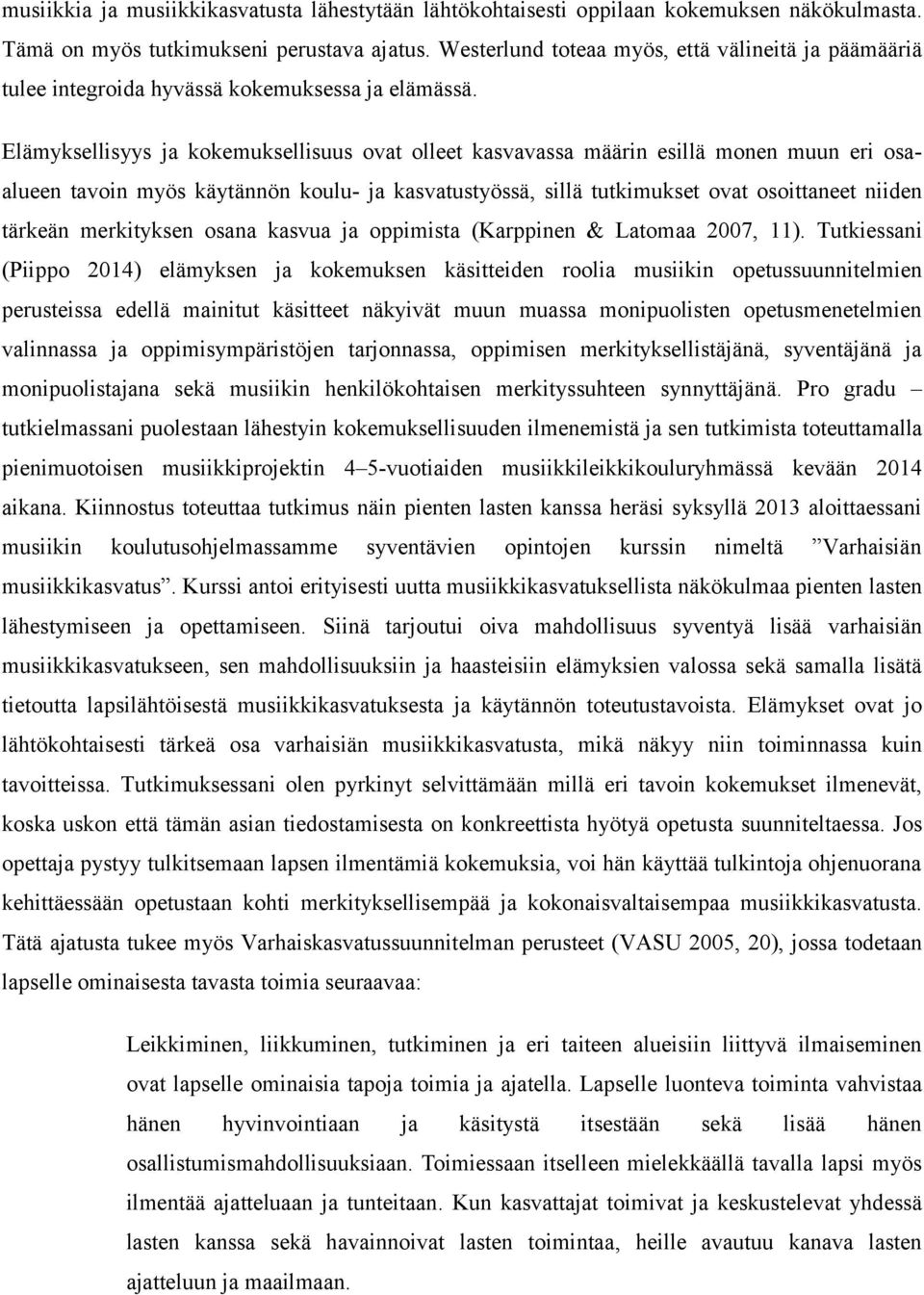 Elämyksellisyys ja kokemuksellisuus ovat olleet kasvavassa määrin esillä monen muun eri osaalueen tavoin myös käytännön koulu- ja kasvatustyössä, sillä tutkimukset ovat osoittaneet niiden tärkeän