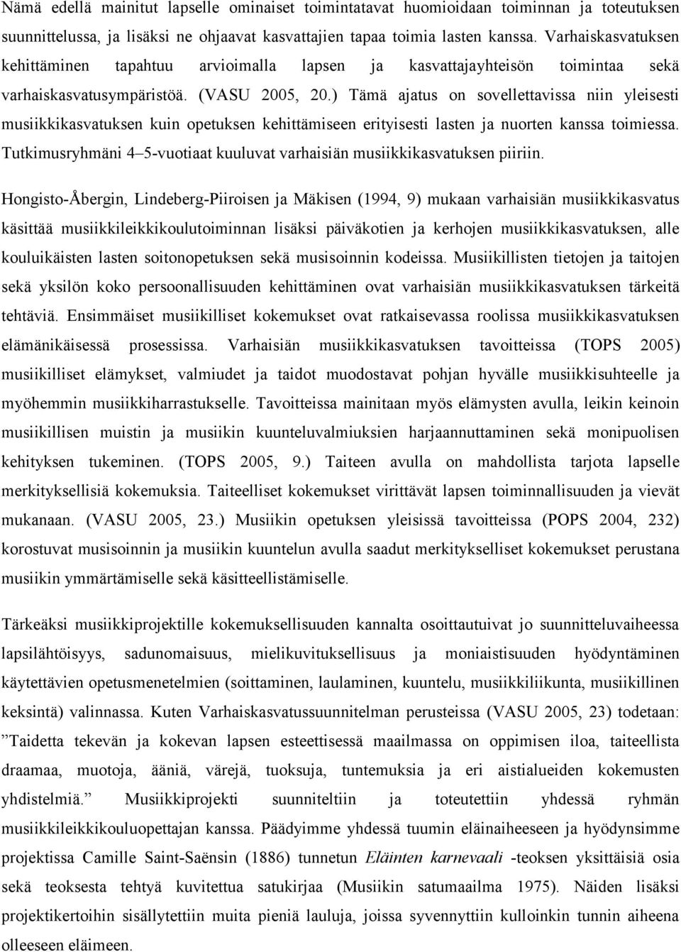 ) Tämä ajatus on sovellettavissa niin yleisesti musiikkikasvatuksen kuin opetuksen kehittämiseen erityisesti lasten ja nuorten kanssa toimiessa.